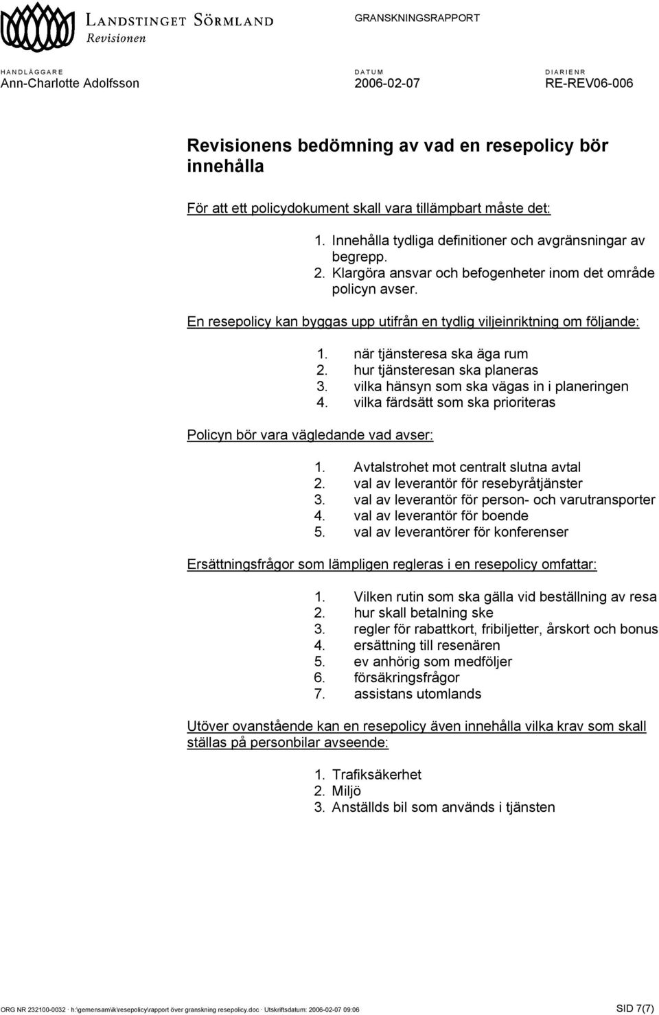 när tjänsteresa ska äga rum 2. hur tjänsteresan ska planeras 3. vilka hänsyn som ska vägas in i planeringen 4. vilka färdsätt som ska prioriteras 1. Avtalstrohet mot centralt slutna avtal 2.