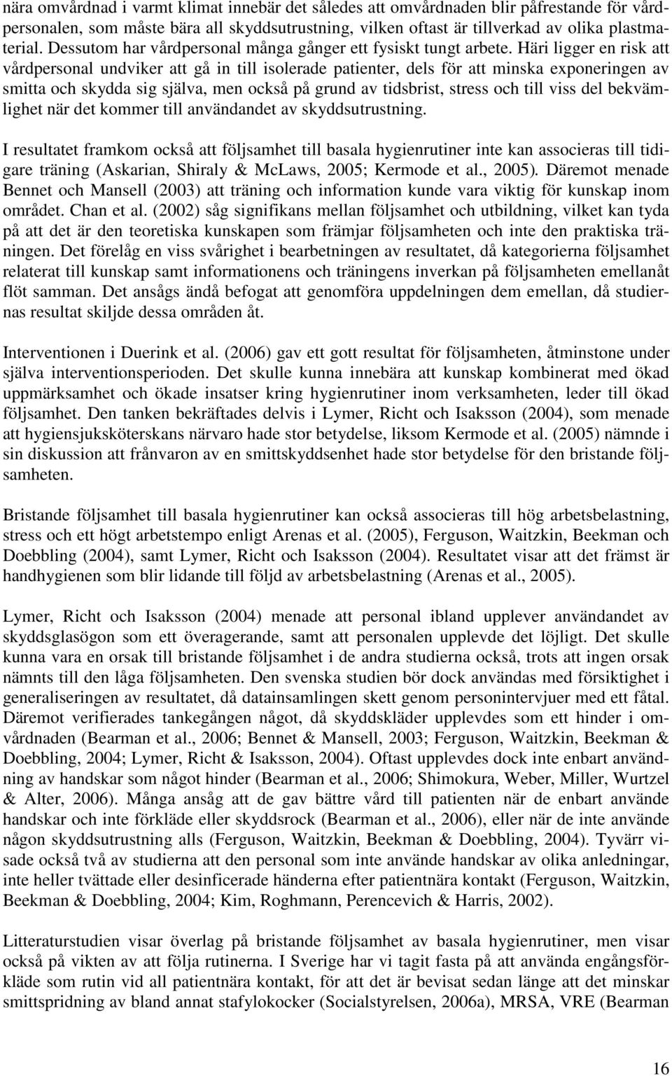 Häri ligger en risk att vårdpersonal undviker att gå in till isolerade patienter, dels för att minska exponeringen av smitta och skydda sig själva, men också på grund av tidsbrist, stress och till