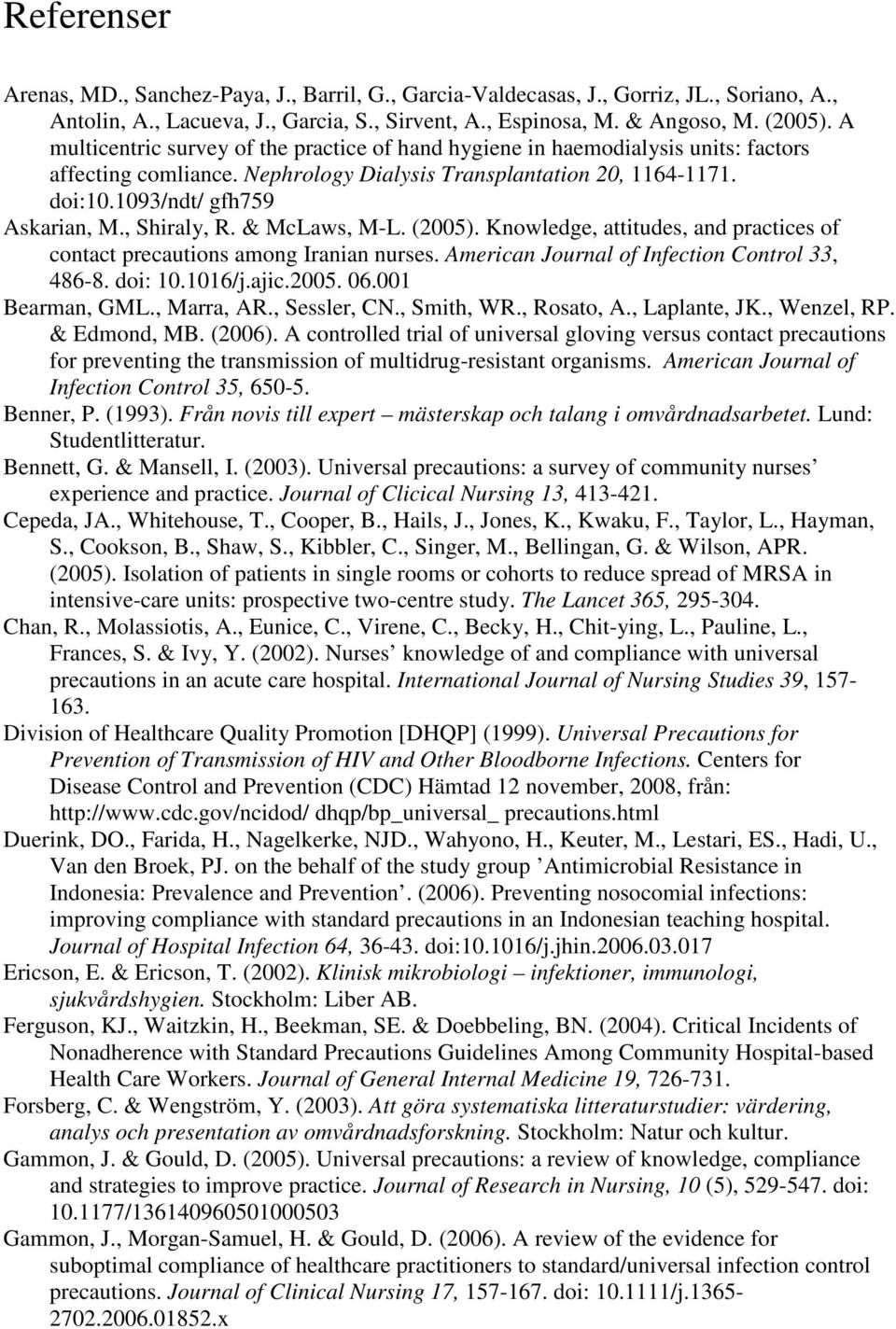 , Shiraly, R. & McLaws, M-L. (2005). Knowledge, attitudes, and practices of contact precautions among Iranian nurses. American Journal of Infection Control 33, 486-8. doi: 10.1016/j.ajic.2005. 06.