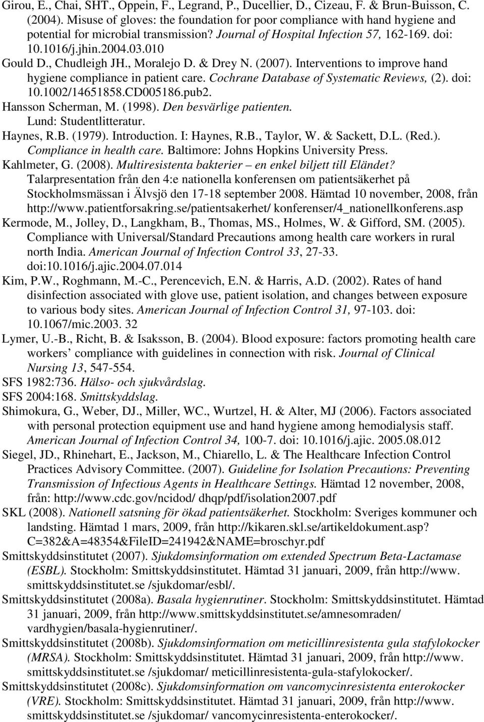 , Chudleigh JH., Moralejo D. & Drey N. (2007). Interventions to improve hand hygiene compliance in patient care. Cochrane Database of Systematic Reviews, (2). doi: 10.1002/14651858.CD005186.pub2.