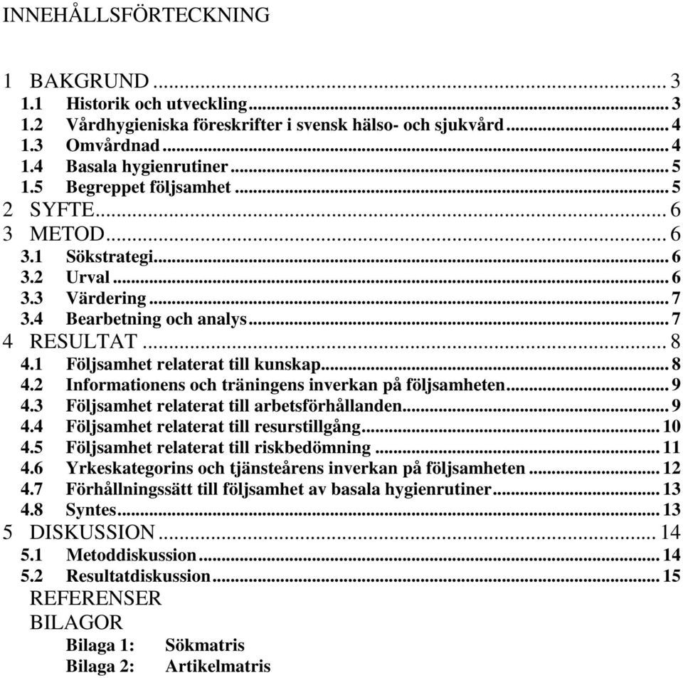 1 Följsamhet relaterat till kunskap... 8 4.2 Informationens och träningens inverkan på följsamheten... 9 4.3 Följsamhet relaterat till arbetsförhållanden... 9 4.4 Följsamhet relaterat till resurstillgång.