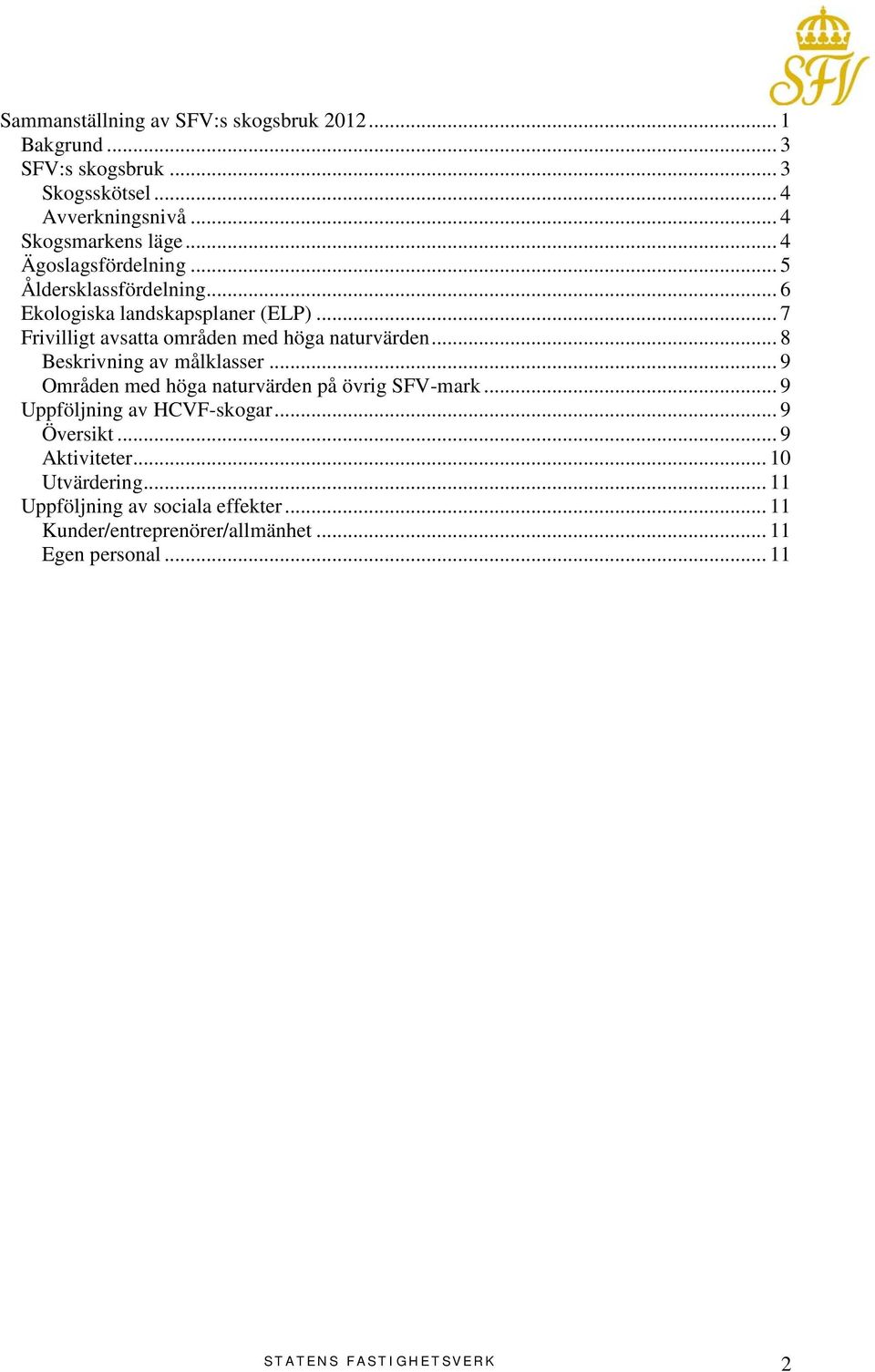 .. 8 Beskrivning av målklasser... 9 Områden med höga naturvärden på övrig SFV-mark... 9 Uppföljning av HCVF-skogar... 9 Översikt.