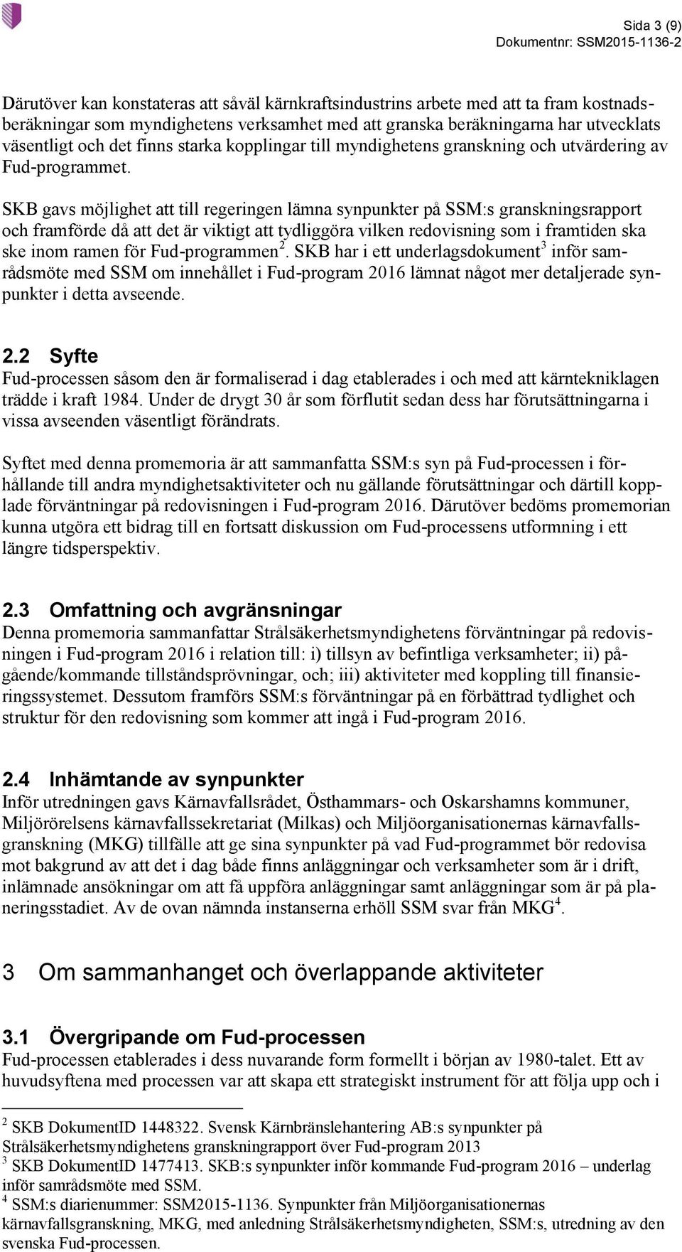 SKB gavs möjlighet att till regeringen lämna synpunkter på SSM:s granskningsrapport och framförde då att det är viktigt att tydliggöra vilken redovisning som i framtiden ska ske inom ramen för