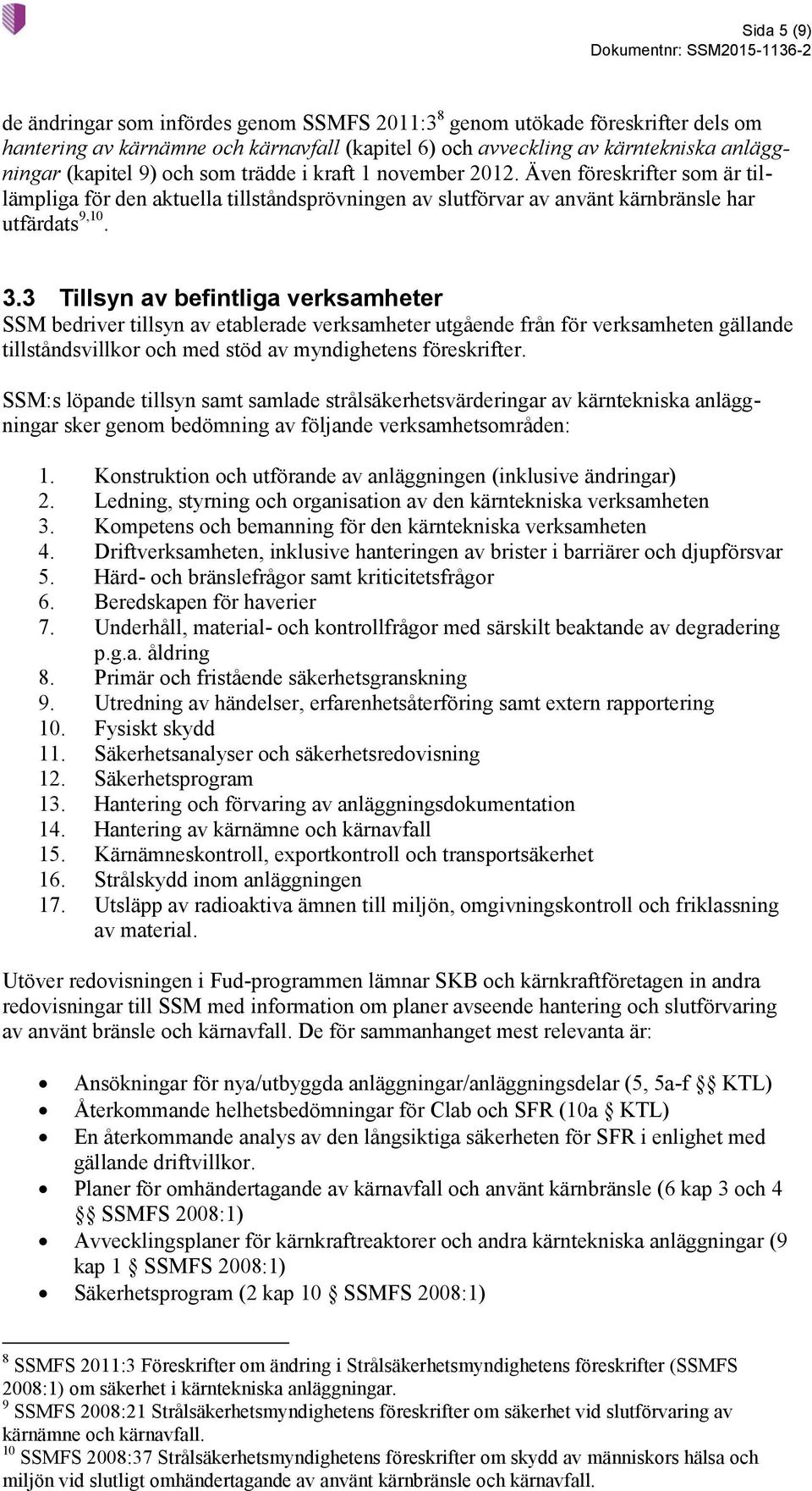 3 Tillsyn av befintliga verksamheter SSM bedriver tillsyn av etablerade verksamheter utgående från för verksamheten gällande tillståndsvillkor och med stöd av myndighetens föreskrifter.