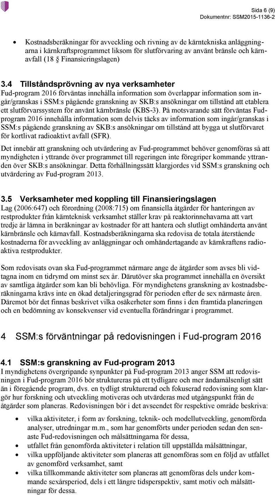 att etablera ett slutförvarssystem för använt kärnbränsle (KBS-3).