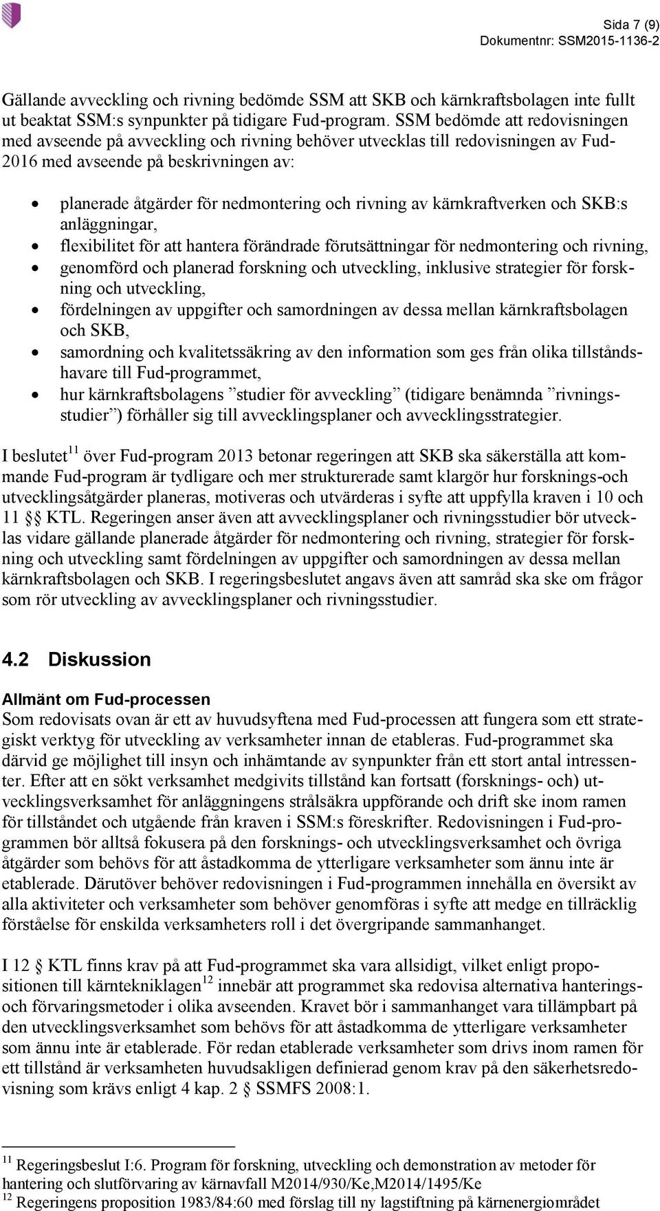 rivning av kärnkraftverken och SKB:s anläggningar, flexibilitet för att hantera förändrade förutsättningar för nedmontering och rivning, genomförd och planerad forskning och utveckling, inklusive