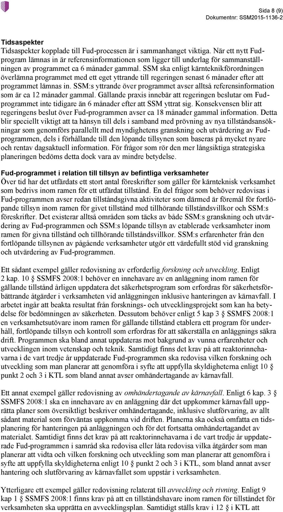 SSM ska enligt kärnteknikförordningen överlämna programmet med ett eget yttrande till regeringen senast 6 månader efter att programmet lämnas in.