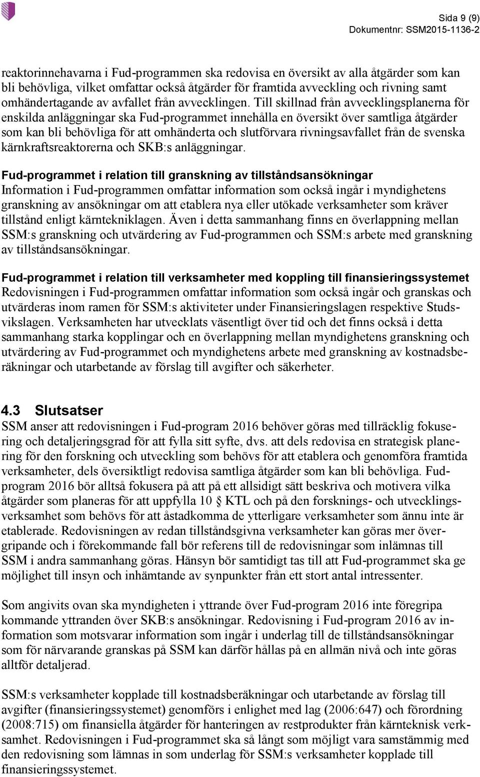 Till skillnad från avvecklingsplanerna för enskilda anläggningar ska Fud-programmet innehålla en översikt över samtliga åtgärder som kan bli behövliga för att omhänderta och slutförvara