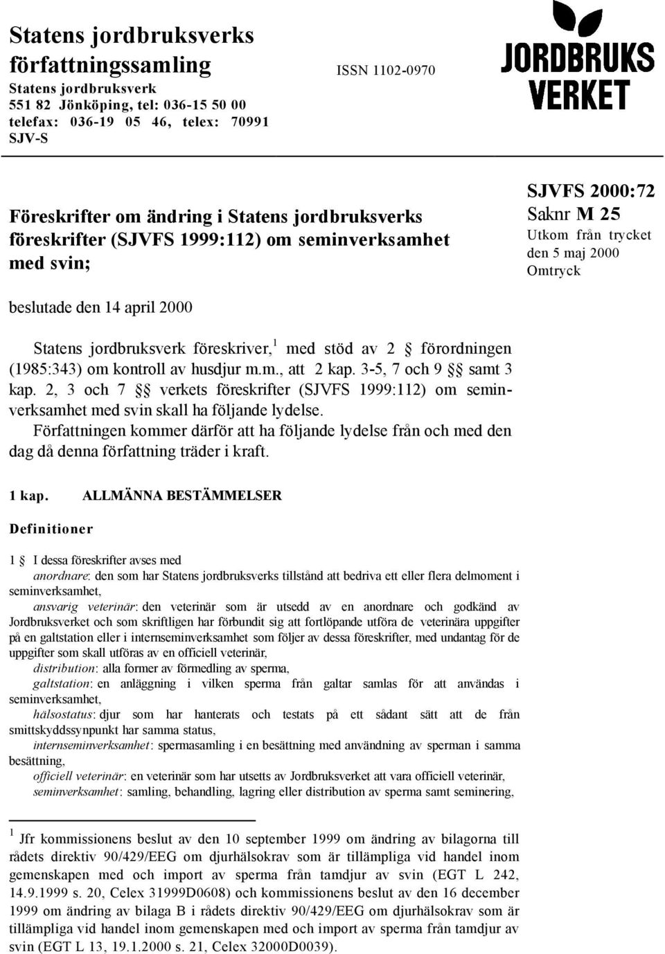 stöd av 2 förordningen (1985:343) om kontroll av husdjur m.m., att 2 kap. 3-5, 7 och 9 samt 3 kap.