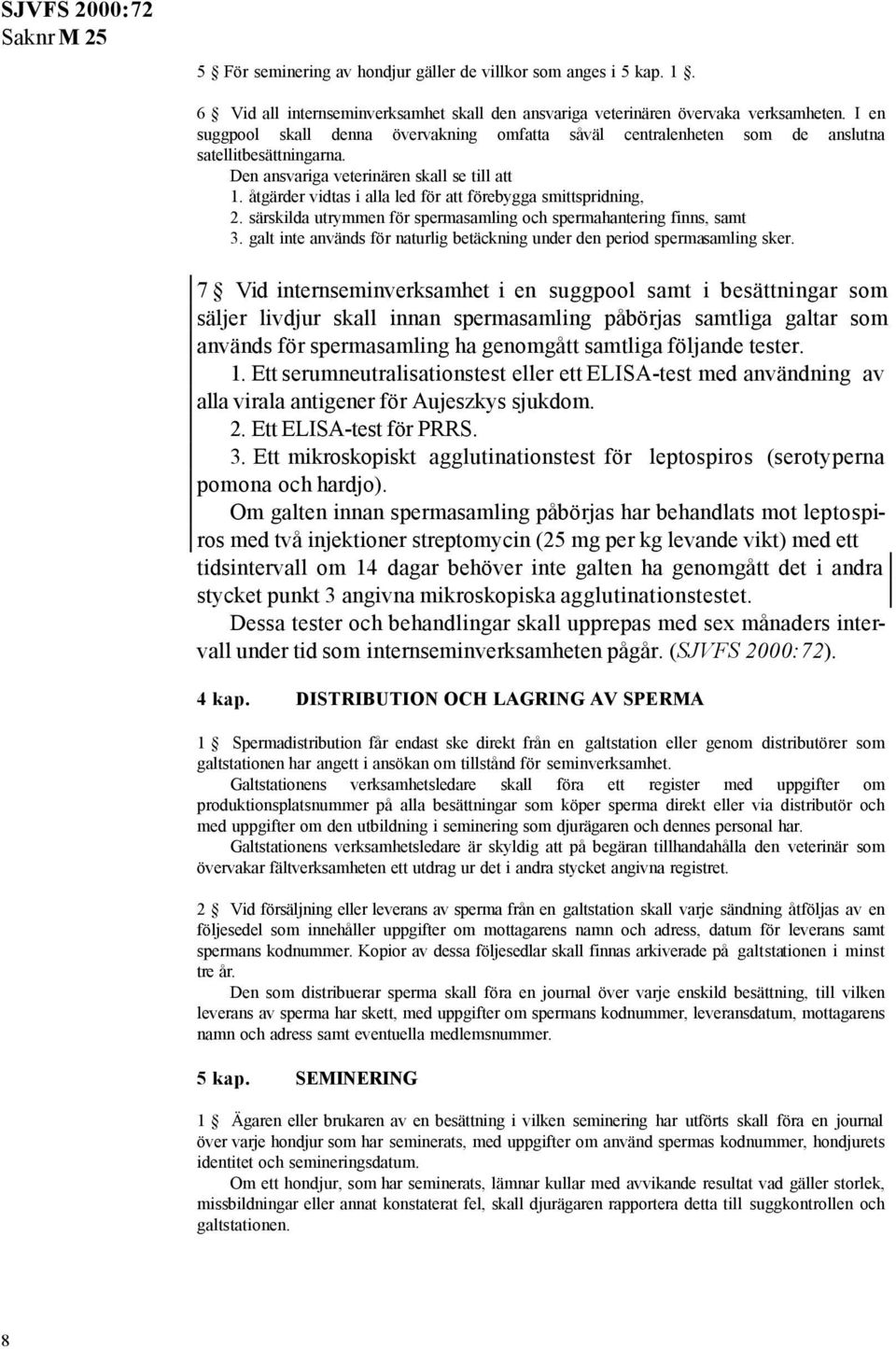 åtgärder vidtas i alla led för att förebygga smittspridning, 2. särskilda utrymmen för spermasamling och spermahantering finns, samt 3.