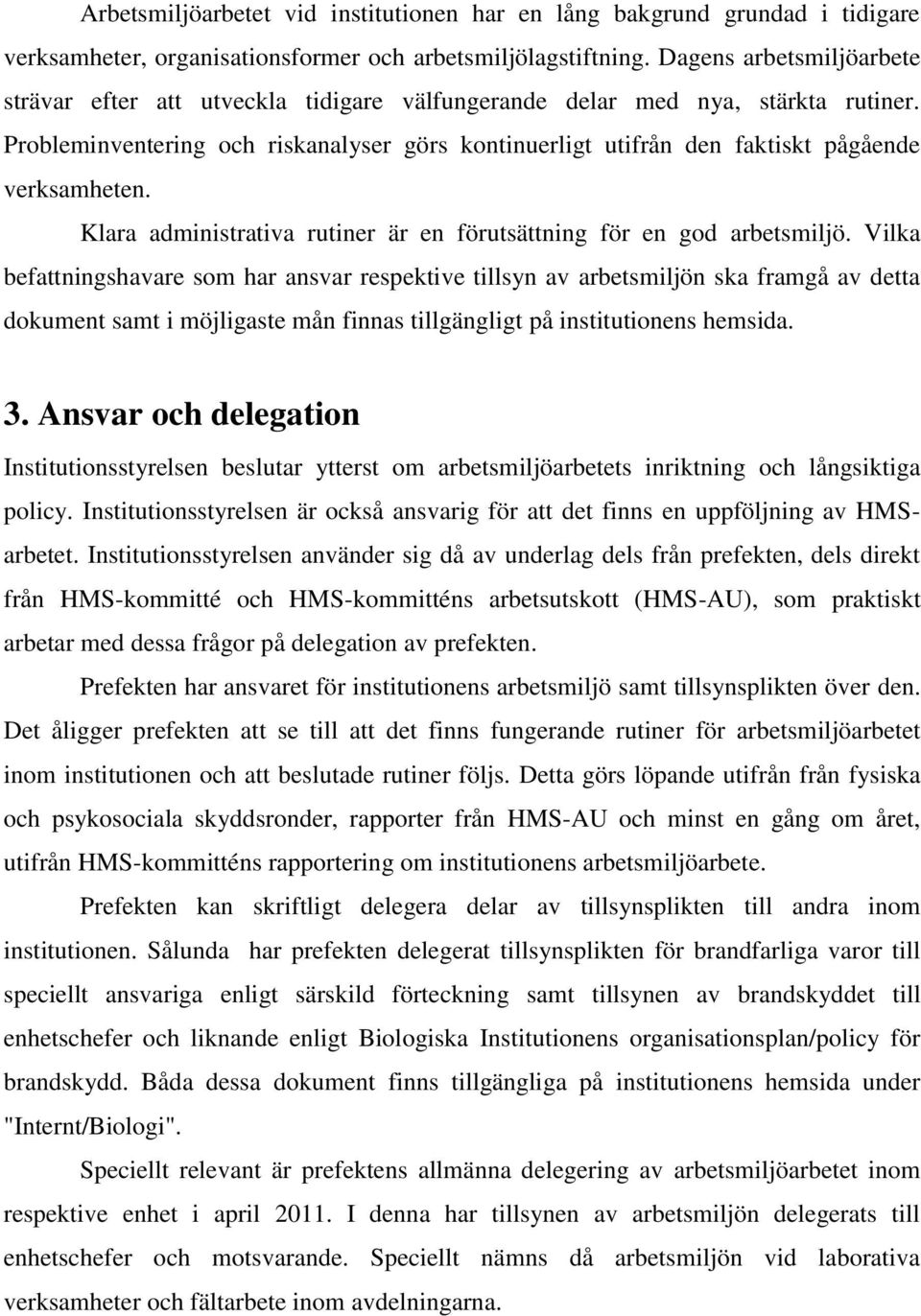 Probleminventering och riskanalyser görs kontinuerligt utifrån den faktiskt pågående verksamheten. Klara administrativa rutiner är en förutsättning för en god arbetsmiljö.