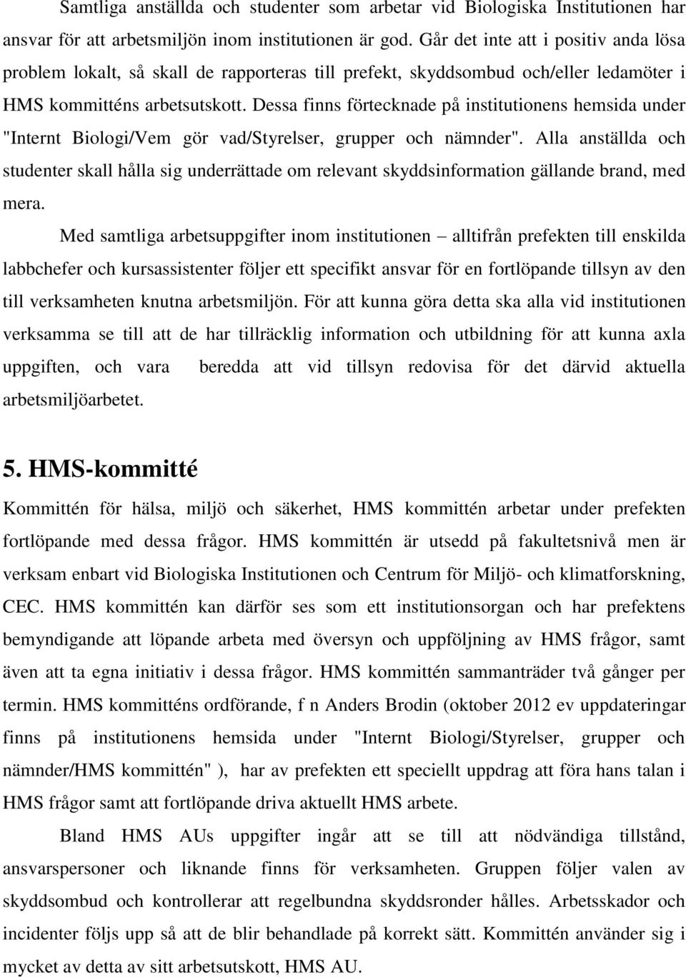 Dessa finns förtecknade på institutionens hemsida under "Internt Biologi/Vem gör vad/styrelser, grupper och nämnder".