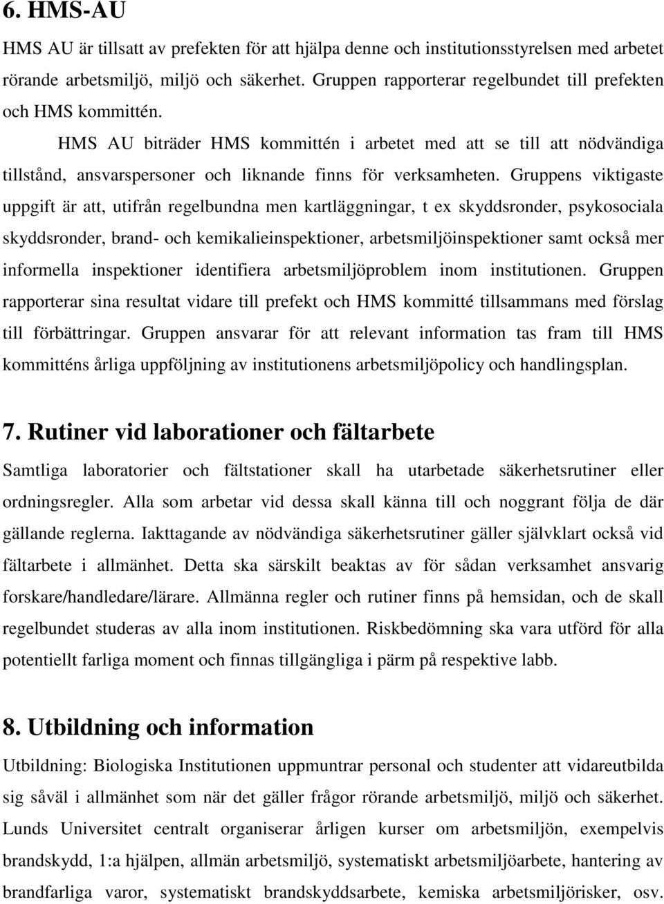 Gruppens viktigaste uppgift är att, utifrån regelbundna men kartläggningar, t ex skyddsronder, psykosociala skyddsronder, brand- och kemikalieinspektioner, arbetsmiljöinspektioner samt också mer