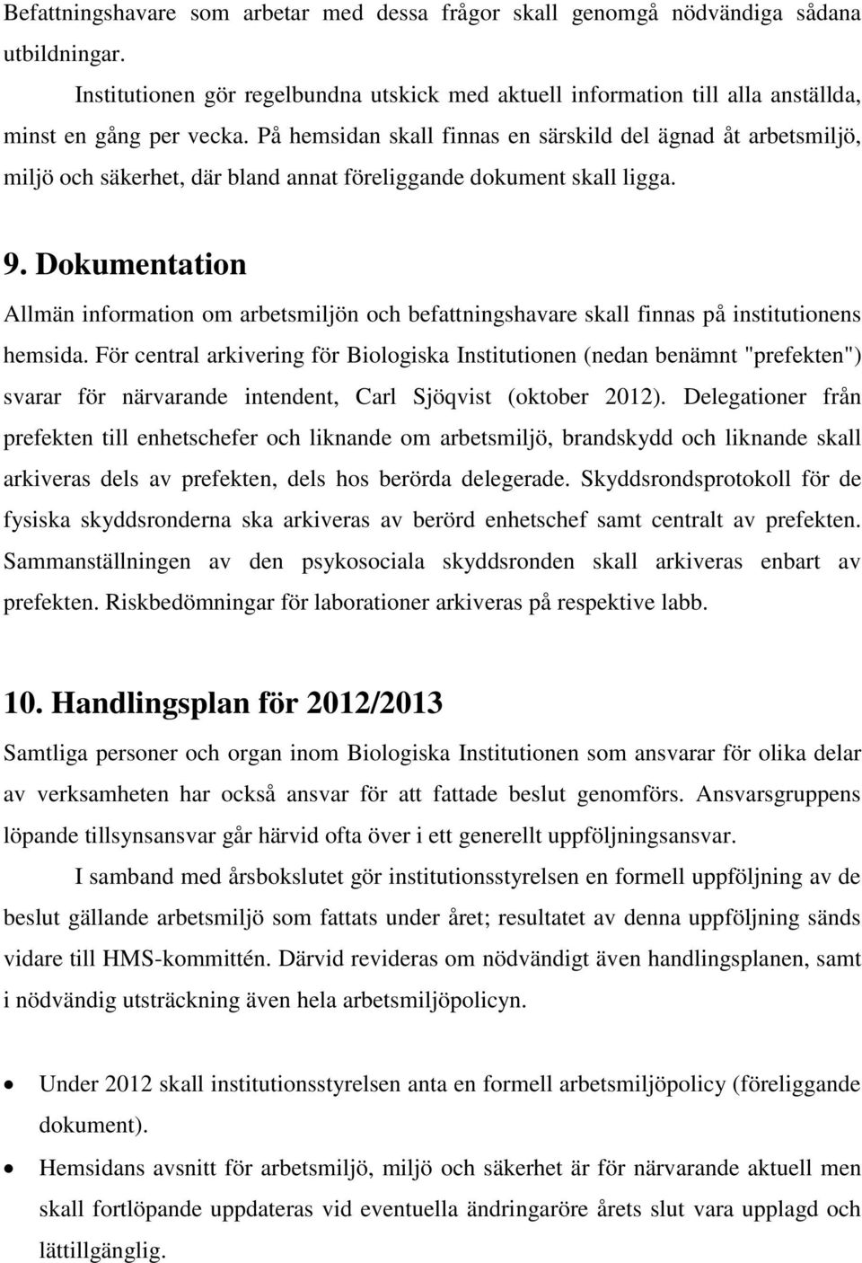 Dokumentation Allmän information om arbetsmiljön och befattningshavare skall finnas på institutionens hemsida.