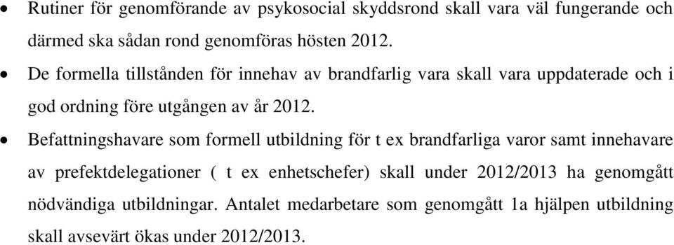 Befattningshavare som formell utbildning för t ex brandfarliga varor samt innehavare av prefektdelegationer ( t ex enhetschefer)