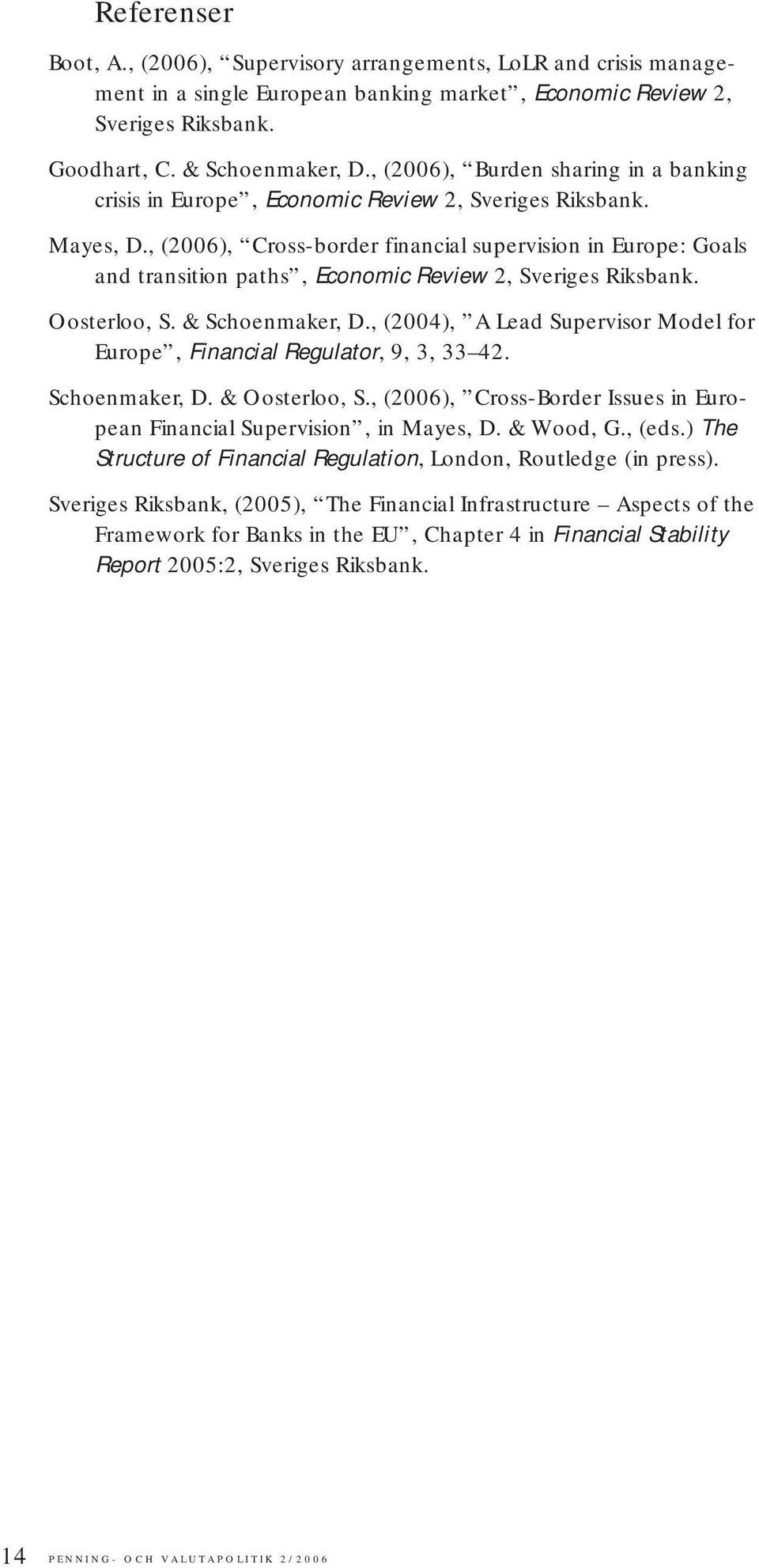 , (2006), Cross-border financial supervision in Europe: Goals and transition paths, Economic Review 2, Sveriges Riksbank. Oosterloo, S. & Schoenmaker, D.