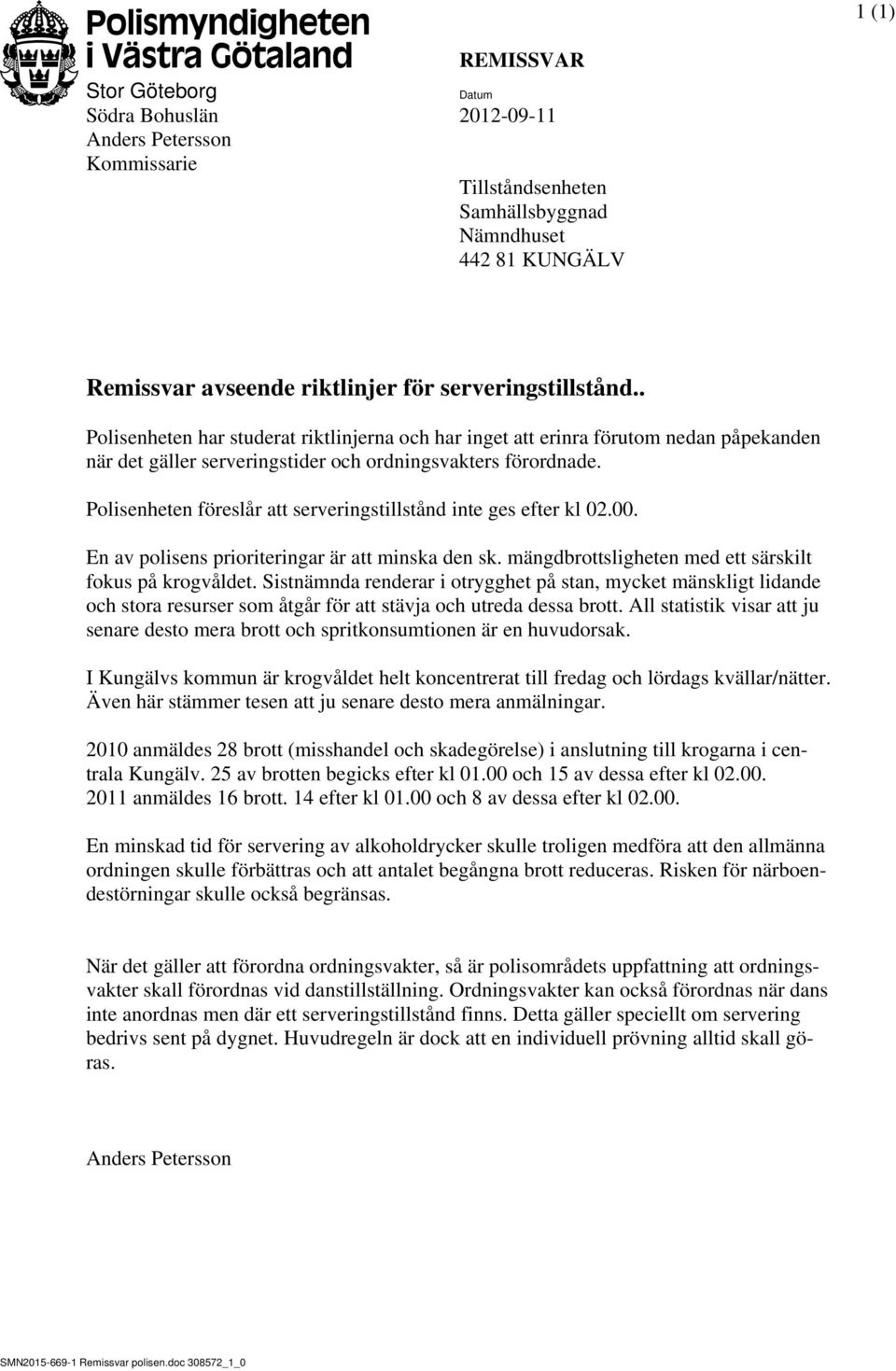 Polisenheten föreslår att serveringstillstånd inte ges efter kl 02.00. En av polisens prioriteringar är att minska den sk. mängdbrottsligheten med ett särskilt fokus på krogvåldet.