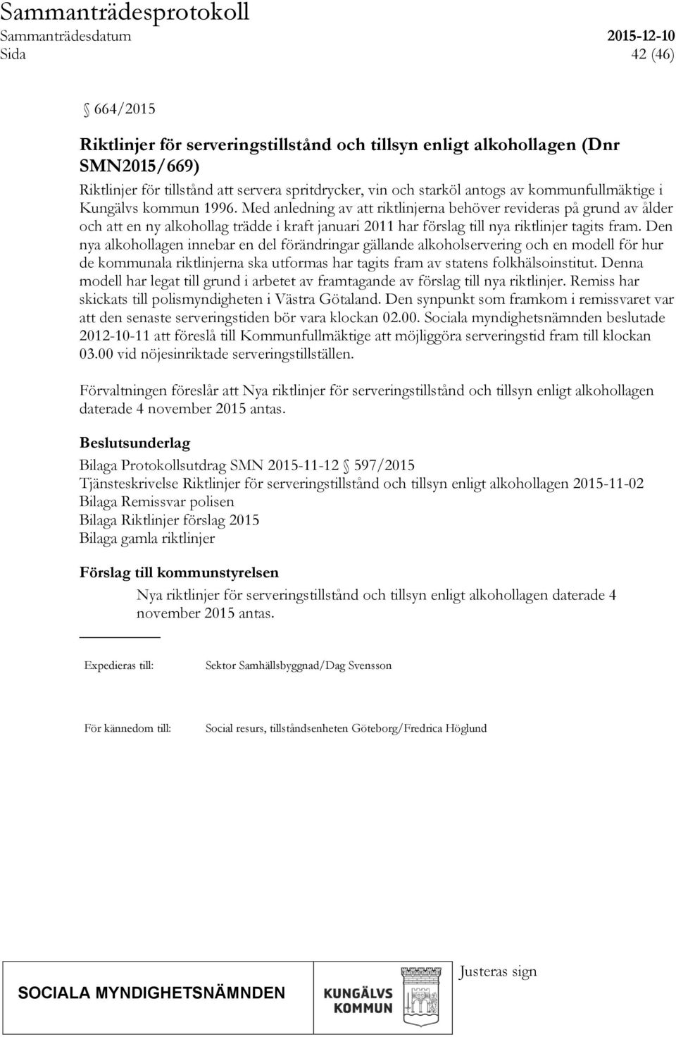 Med anledning av att riktlinjerna behöver revideras på grund av ålder och att en ny alkohollag trädde i kraft januari 2011 har förslag till nya riktlinjer tagits fram.