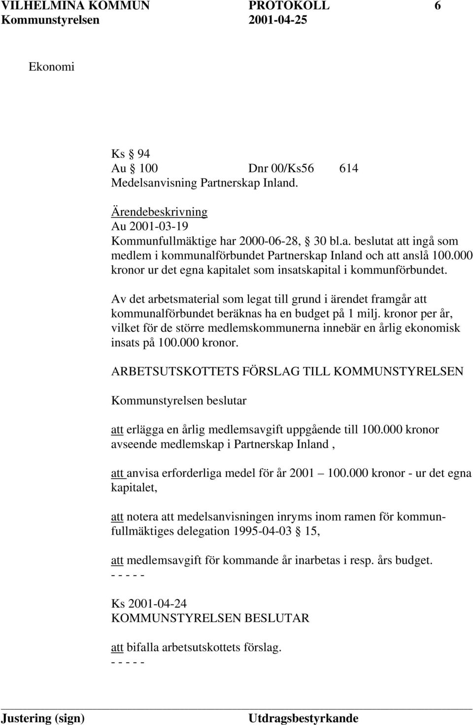 kronor per år, vilket för de större medlemskommunerna innebär en årlig ekonomisk insats på 100.000 kronor.