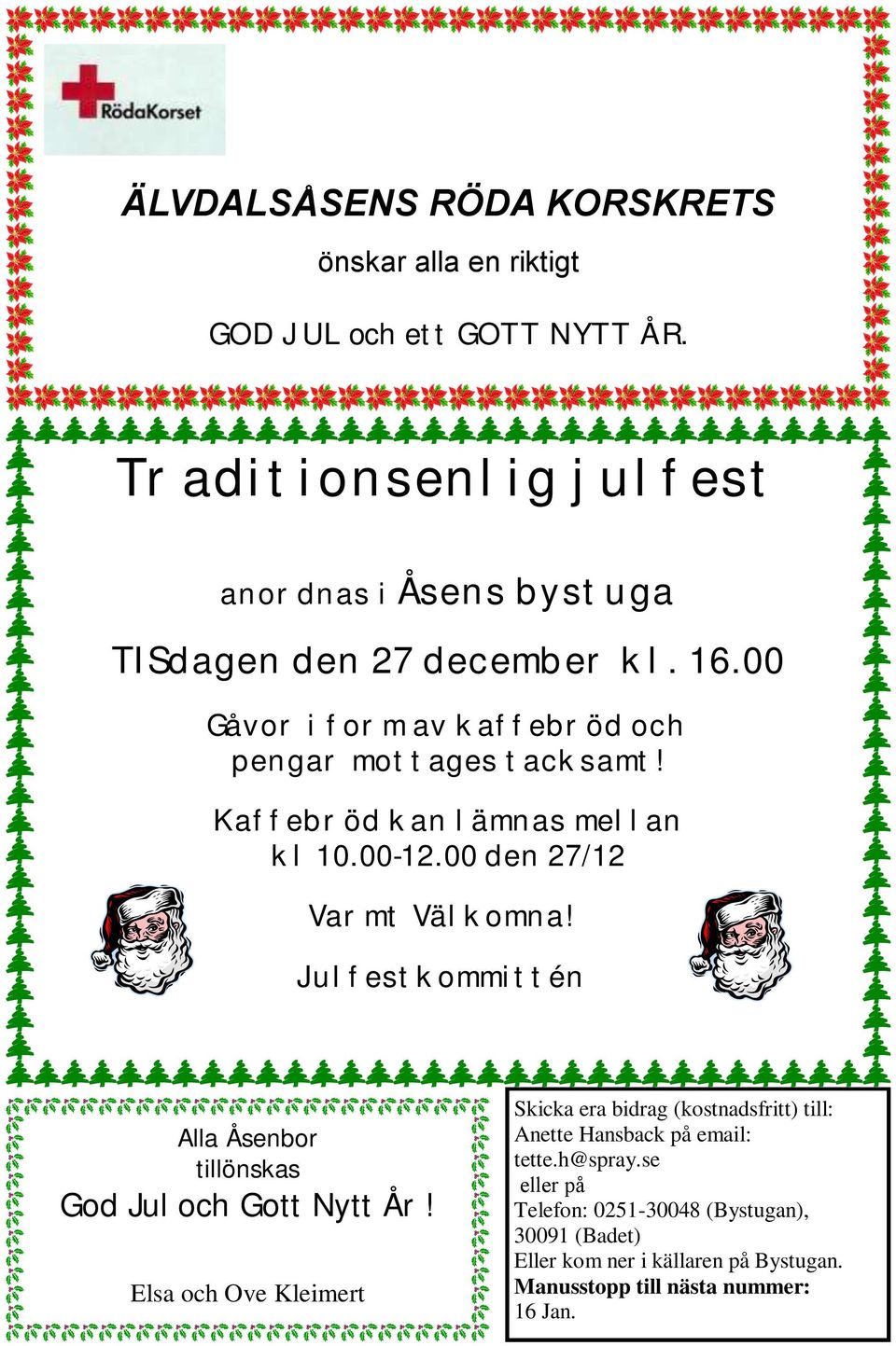 Kaffebröd kan lämnas mellan kl 10.00-12.00 den 27/12 Varmt Välkomna! Julfestkommittén Alla Åsenbor tillönskas God Jul och Gott Nytt År!