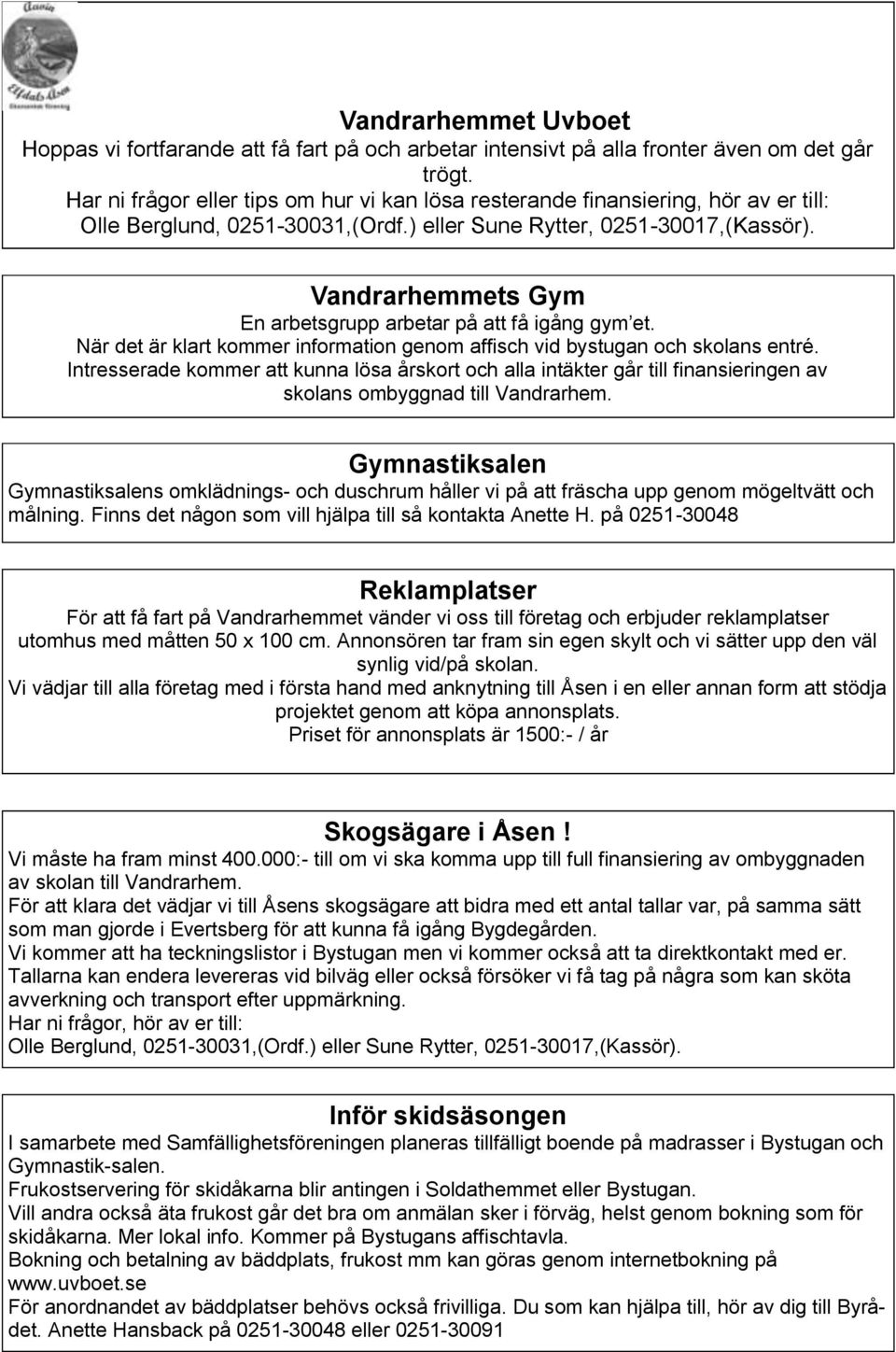 Vandrarhemmets Gym En arbetsgrupp arbetar på att få igång gym et. När det är klart kommer information genom affisch vid bystugan och skolans entré.
