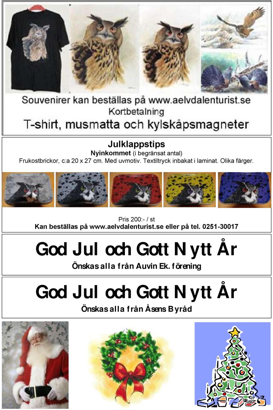 Pris 200:- / st Kan beställas på www.aelvdalenturist.se eller på tel.