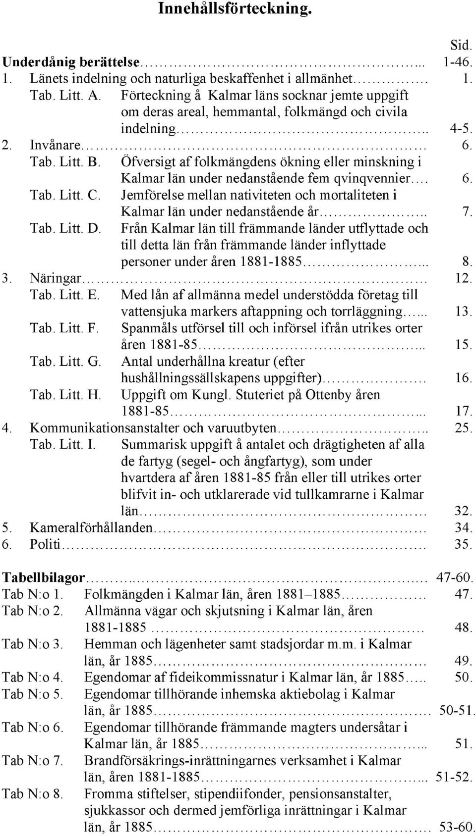 Öfversigt af folkmängdens ökning eller minskning i Kalmar län under nedanstående fem qvinqvennier. 6. Tab. Litt. C. Jemförelse mellan nativiteten och mortaliteten i Kalmar län under nedanstående år.