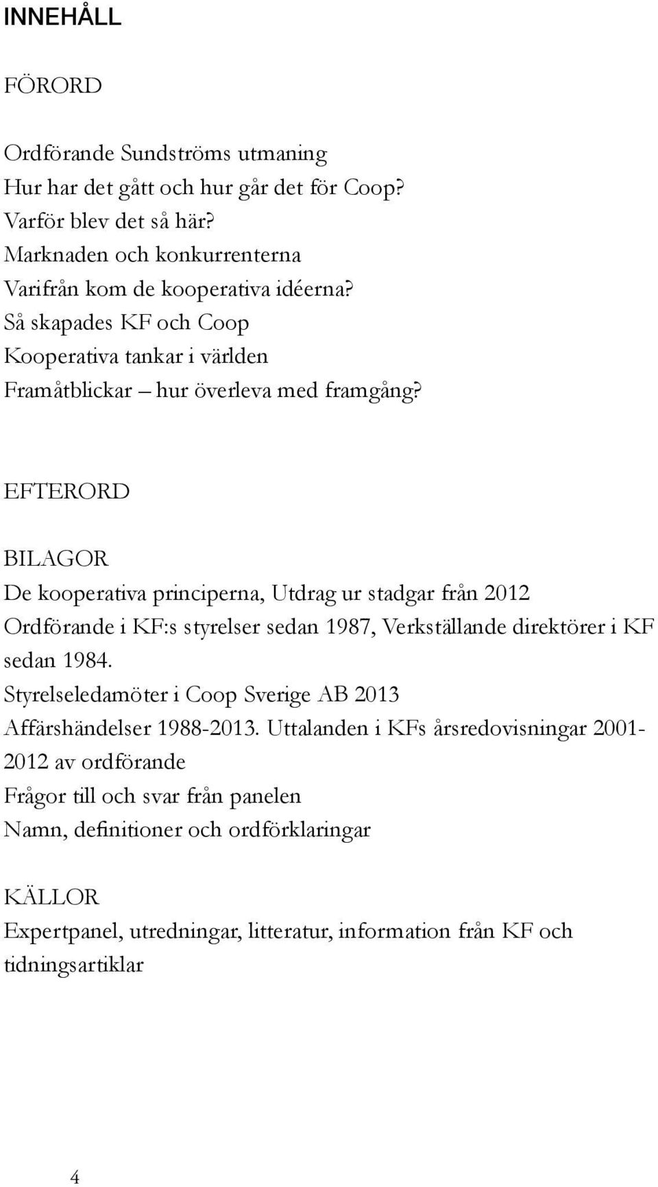 EFTERORD BILAGOR De kooperativa principerna, Utdrag ur stadgar från 2012 Ordförande i KF:s styrelser sedan 1987, Verkställande direktörer i KF sedan 1984.