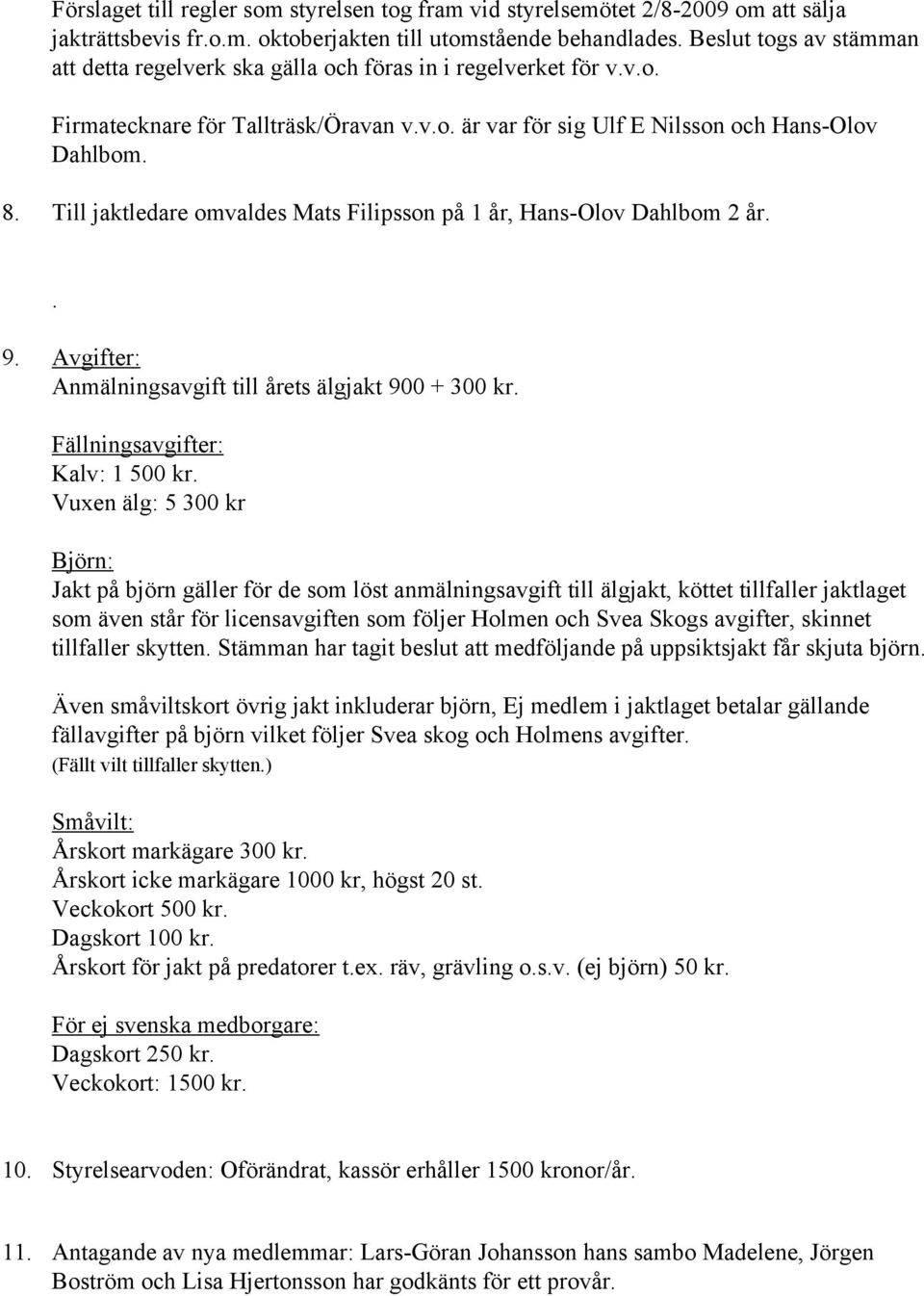 Till jaktledare omvaldes Mats Filipsson på 1 år, Hans-Olov Dahlbom 2 år.. 9. Avgifter: Anmälningsavgift till årets älgjakt 900 + 300 kr. Fällningsavgifter: Kalv: 1 500 kr.