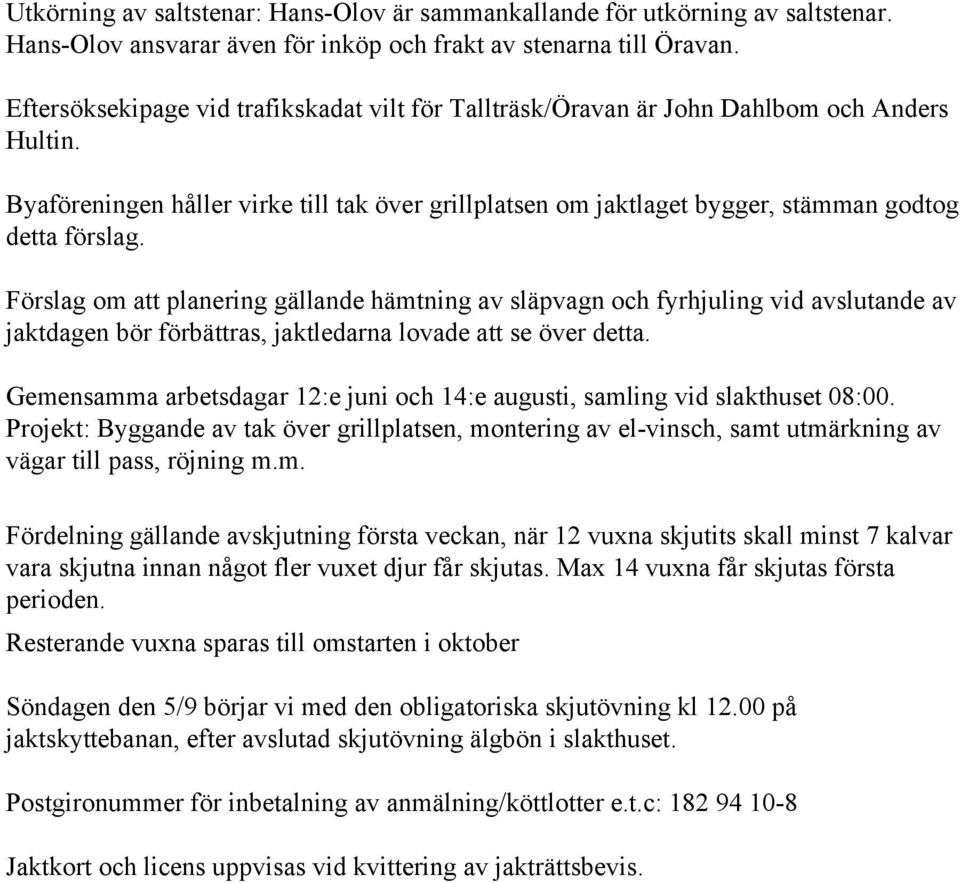 Förslag om att planering gällande hämtning av släpvagn och fyrhjuling vid avslutande av jaktdagen bör förbättras, jaktledarna lovade att se över detta.