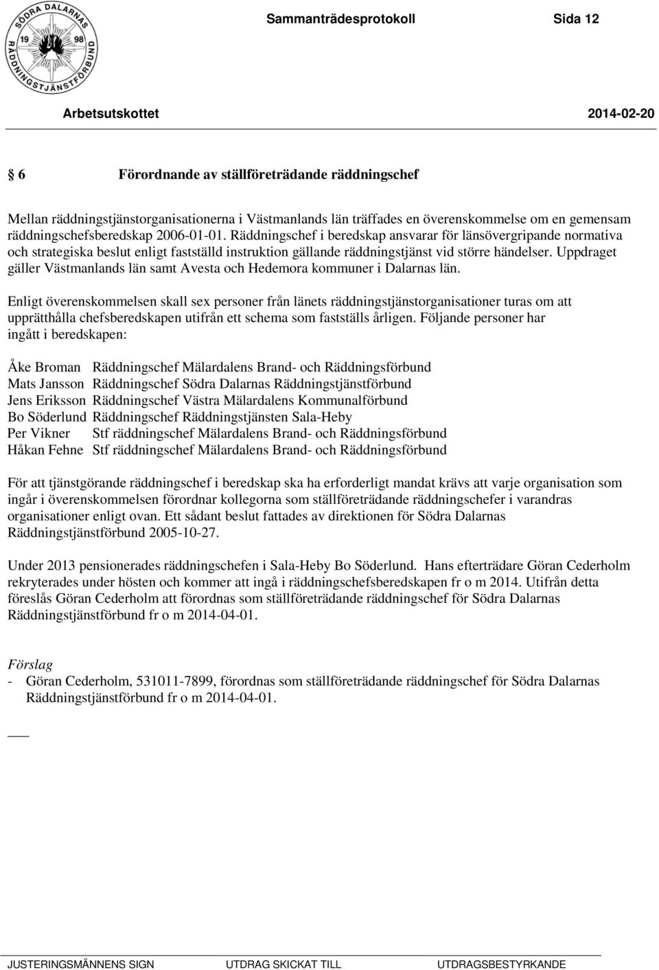 Räddningschef i beredskap ansvarar för länsövergripande normativa och strategiska beslut enligt fastställd instruktion gällande räddningstjänst vid större händelser.