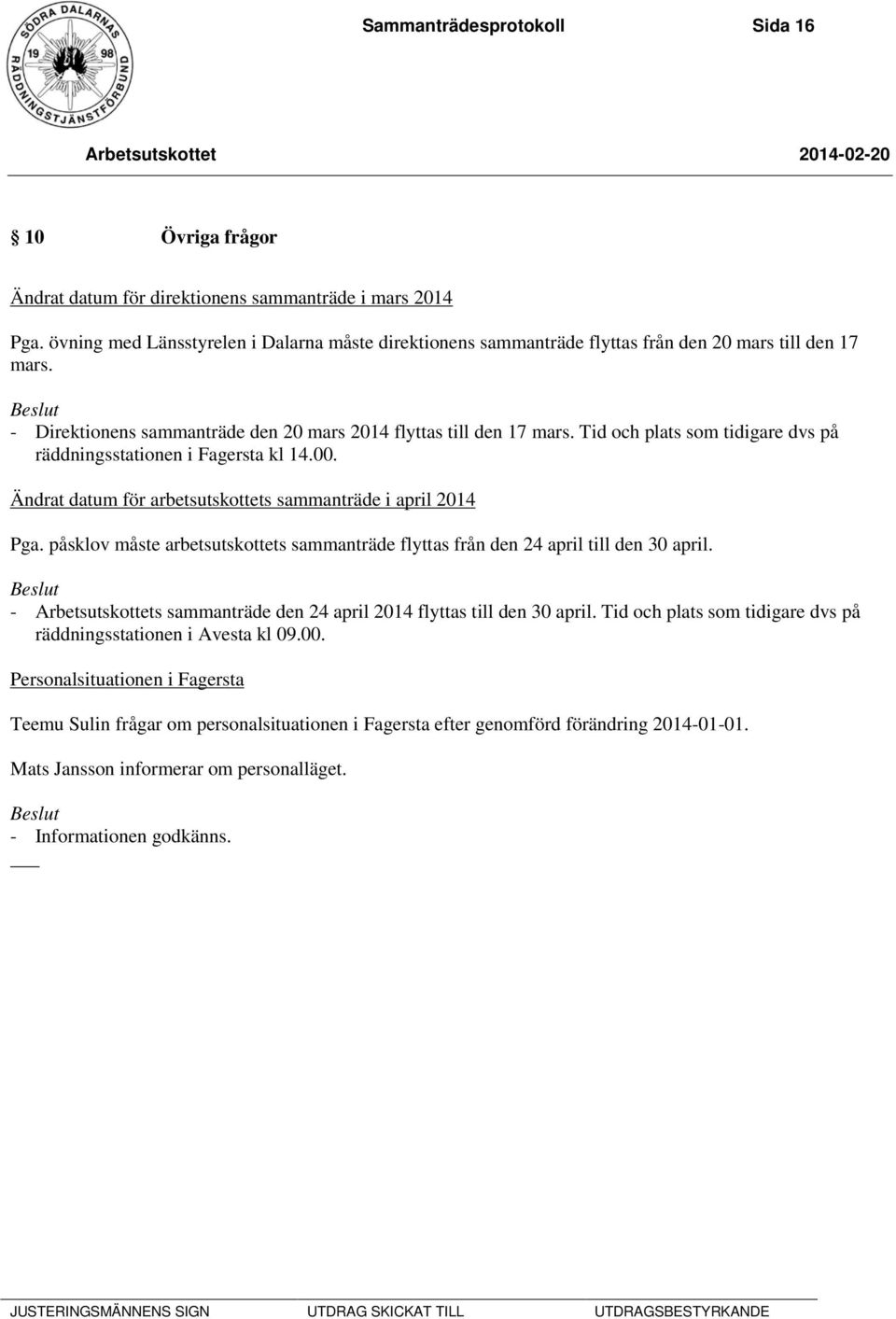 Tid och plats som tidigare dvs på räddningsstationen i Fagersta kl 14.00. Ändrat datum för arbetsutskottets sammanträde i april 2014 Pga.