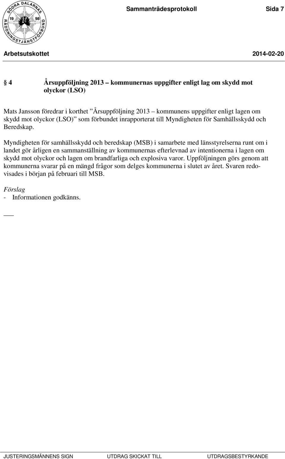 Myndigheten för samhällsskydd och beredskap (MSB) i samarbete med länsstyrelserna runt om i landet gör årligen en sammanställning av kommunernas efterlevnad av intentionerna i lagen om