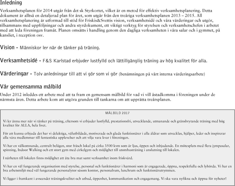 All verksamhetsplanering är utformad till stöd för Friskis&Svettis vision, verksamhetsidé och våra värderingar och utgör, tillsammans med uppföljningar och andra styrdokument, ett viktigt verktyg för