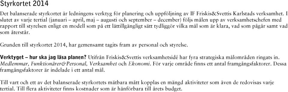 tydliggör vilka mål som är klara, vad som pågår samt vad som återstår. Grunden till styrkortet 2014, har gemensamt tagits fram av personal och styrelse. Verktyget hur ska jag läsa planen?