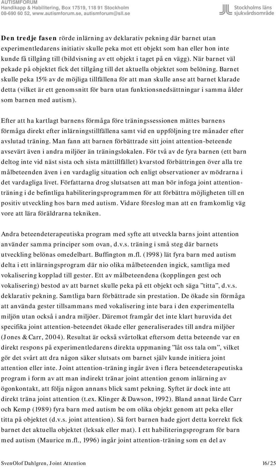 Barnet skulle peka 15% av de möjliga tillfällena för att man skulle anse att barnet klarade detta (vilket är ett genomsnitt för barn utan funktionsnedsättningar i samma ålder som barnen med autism).