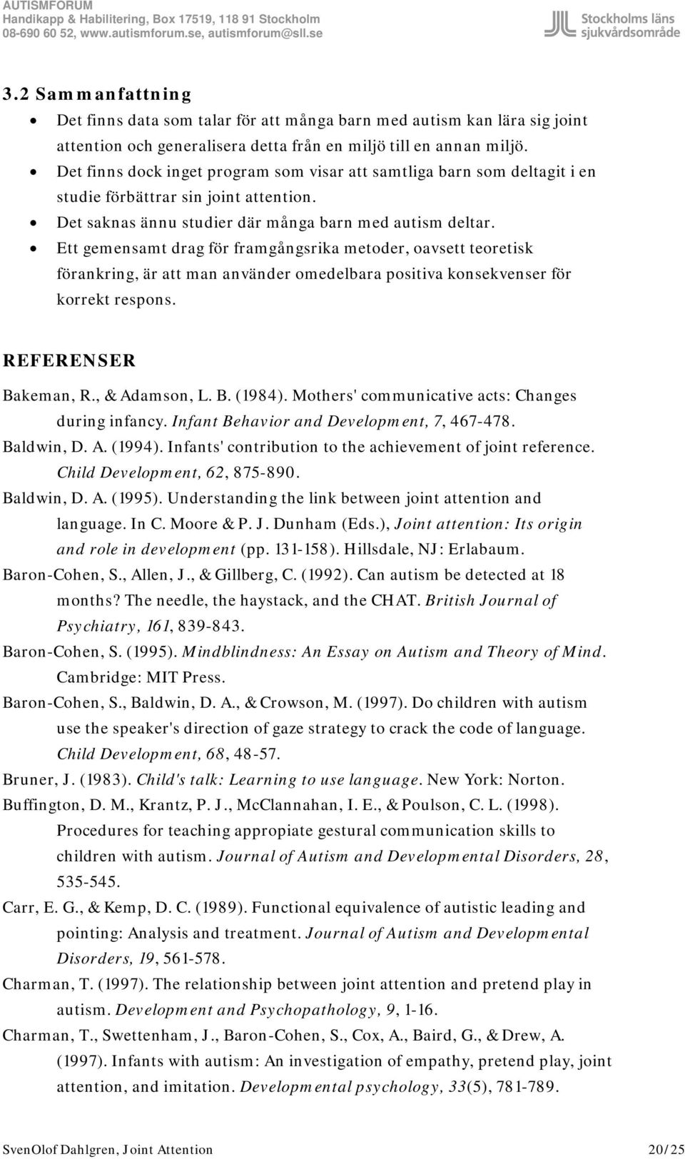 Ett gemensamt drag för framgångsrika metoder, oavsett teoretisk förankring, är att man använder omedelbara positiva konsekvenser för korrekt respons. REFERENSER Bakeman, R., & Adamson, L. B. (1984).