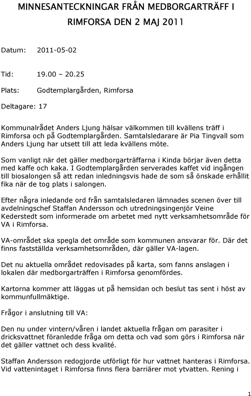 Samtalsledarare är Pia Tingvall som Anders Ljung har utsett till att leda kvällens möte. Som vanligt när det gäller medborgarträffarna i Kinda börjar även detta med kaffe och kaka.