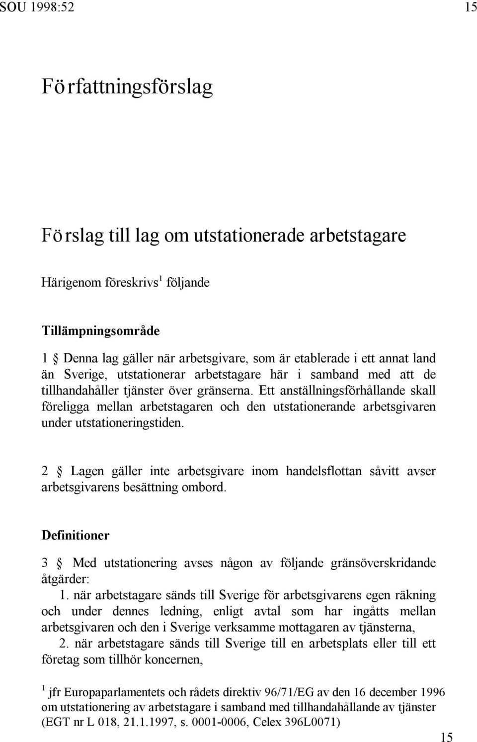 Ett anställningsförhållande skall föreligga mellan arbetstagaren och den utstationerande arbetsgivaren under utstationeringstiden.