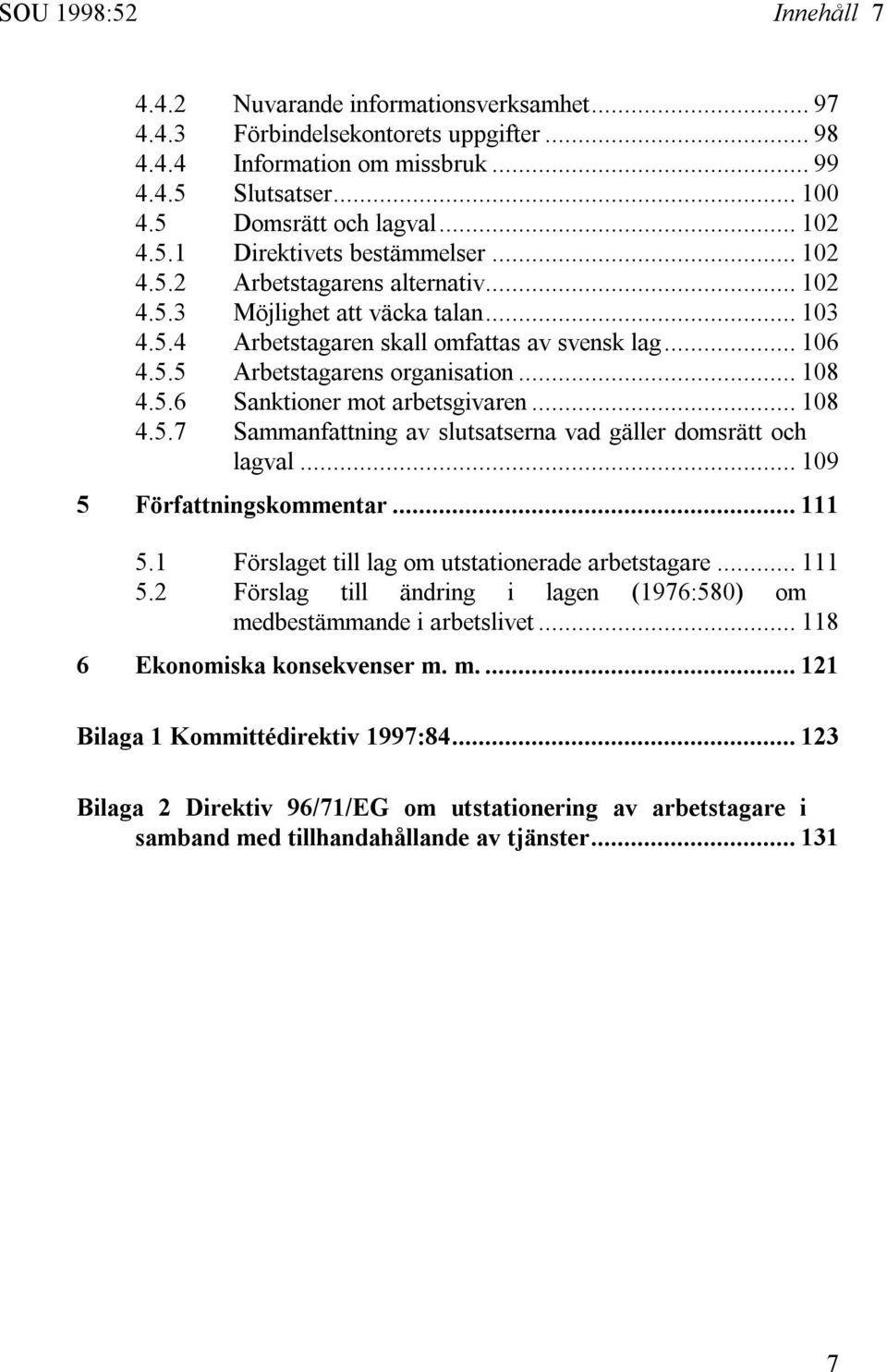 .. 108 4.5.6 Sanktioner mot arbetsgivaren... 108 4.5.7 Sammanfattning av slutsatserna vad gäller domsrätt och lagval... 109 5 Författningskommentar... 111 5.