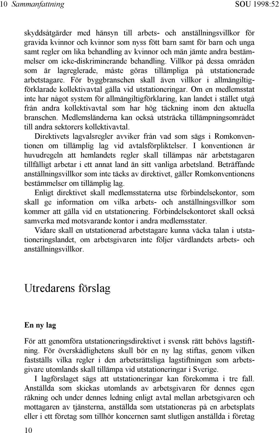För byggbranschen skall även villkor i allmängiltigförklarade kollektivavtal gälla vid utstationeringar.