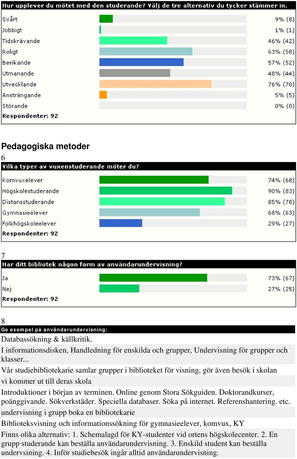 Doktorandkurser, poänggivande. Sökverkstäder. Speciella databaser. Söka på internet. Referenshantering. etc.