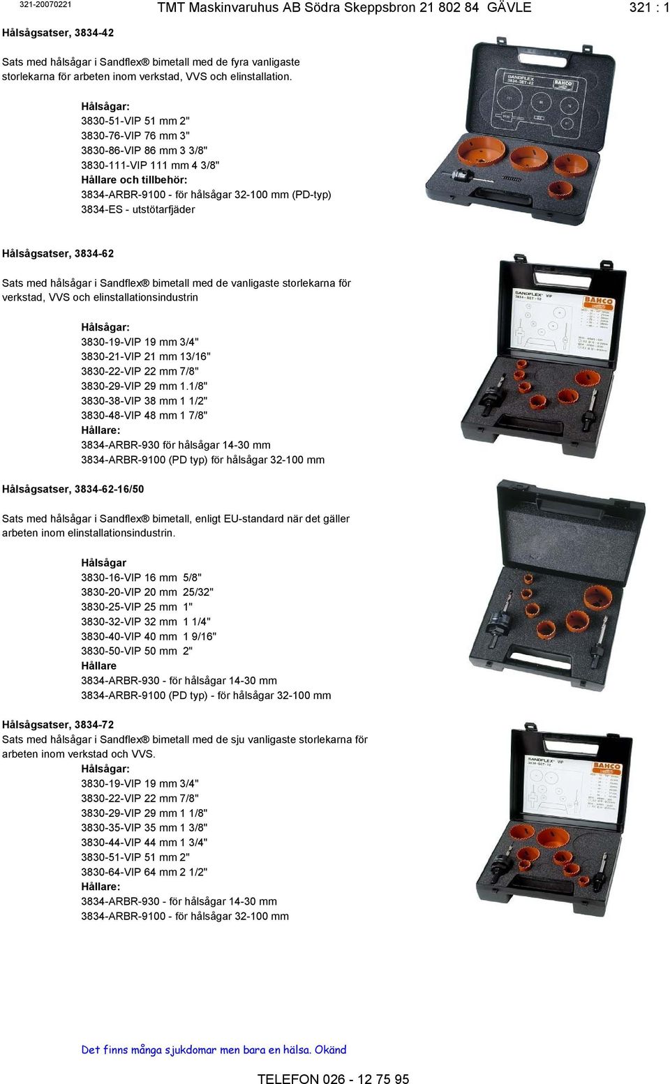 3830-76-VIP 76 mm 3" 3830-86-VIP 86 mm 3 3/8" 3830-111-VIP 111 mm 4 3/8" och tillbehör: 3834-ARBR-9100 - för hålsågar 32-100 mm (PD-typ) 3834-ES - utstötarfjäder Hålsågsatser, 3834-62 Sats med