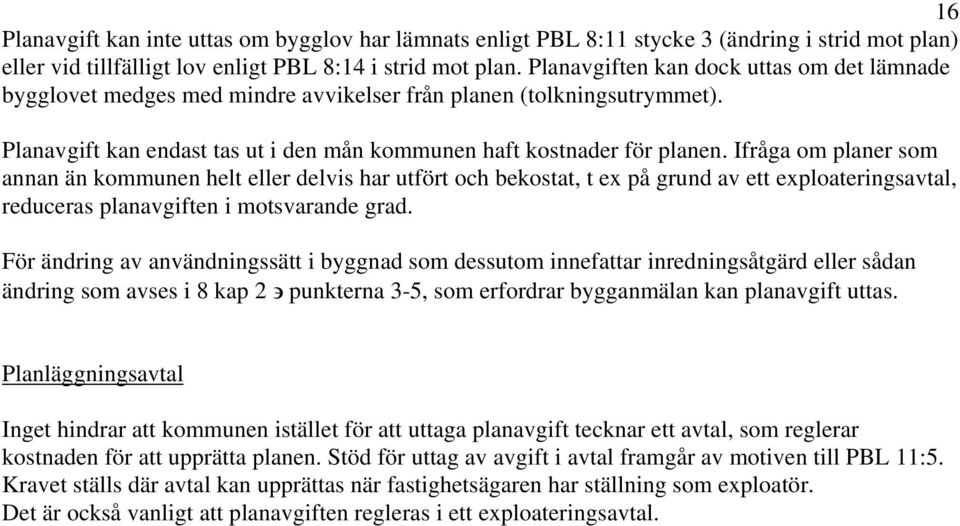 Ifråga om planer som annan än kommunen helt eller delvis har utfört och bekostat, t ex på grund av ett exploateringsavtal, reduceras planavgiften i motsvarande grad.