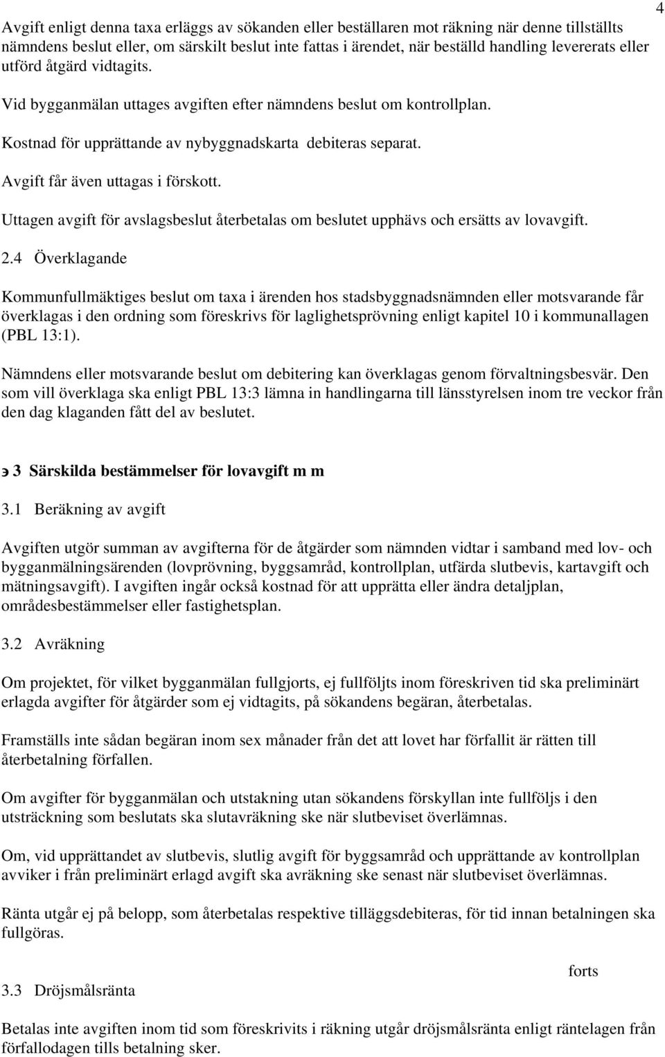 Uttagen avgift för avslagsbeslut återbetalas om beslutet upphävs och ersätts av lovavgift. 2.