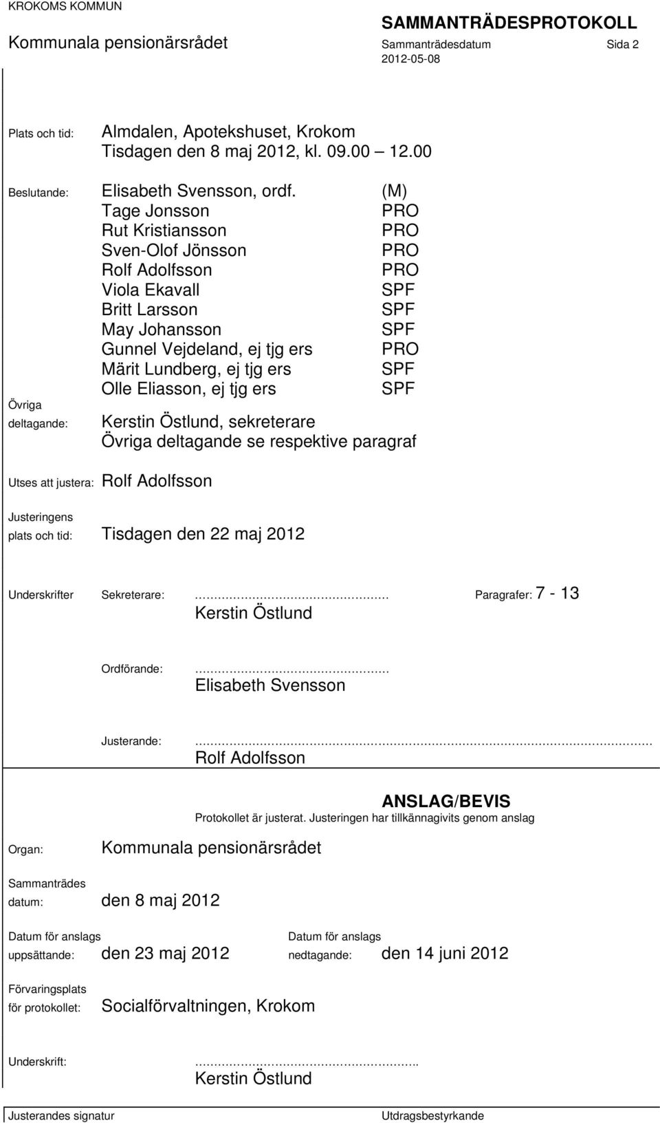 ej tjg ers Övriga deltagande: Kerstin Östlund, sekreterare Övriga deltagande se respektive paragraf Utses att justera: Rolf Adolfsson Justeringens plats och tid: Tisdagen den 22 maj 2012