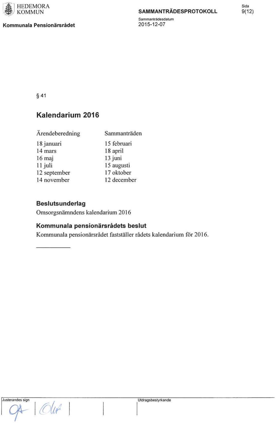 15 februari 18 april 13 juni 15 augusti 17 oktober 12 december Beslutsunderlag Omsorgsnämndens