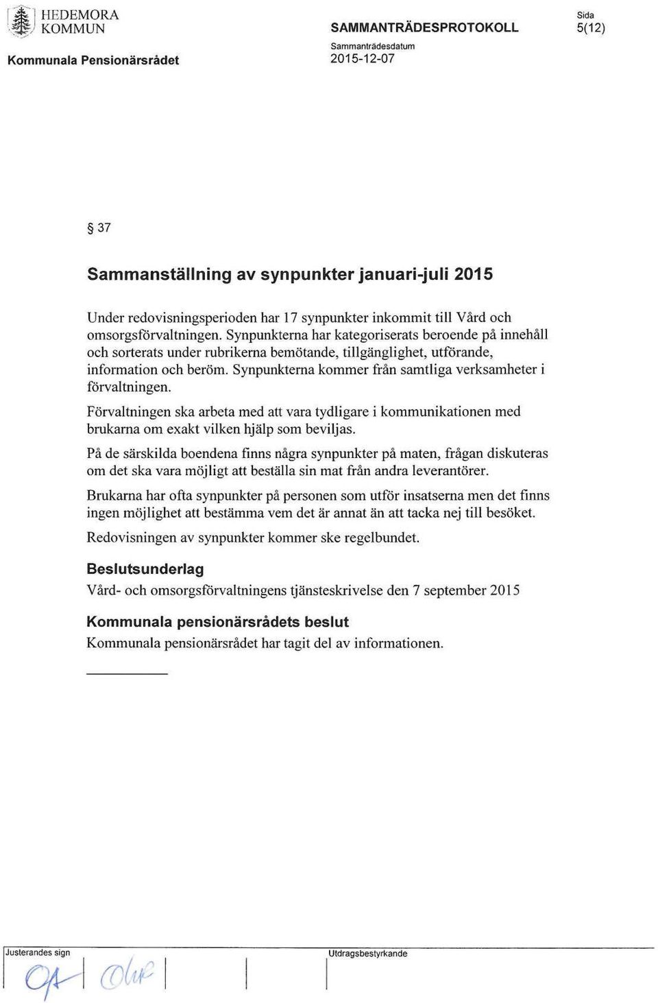 Synpunkterna kommer från samtliga verksamheter i förvaltningen. Förvaltningen ska arbeta med att vara tydligare i kommunikationen med brukarna om exakt vilken hjälp som beviljas.