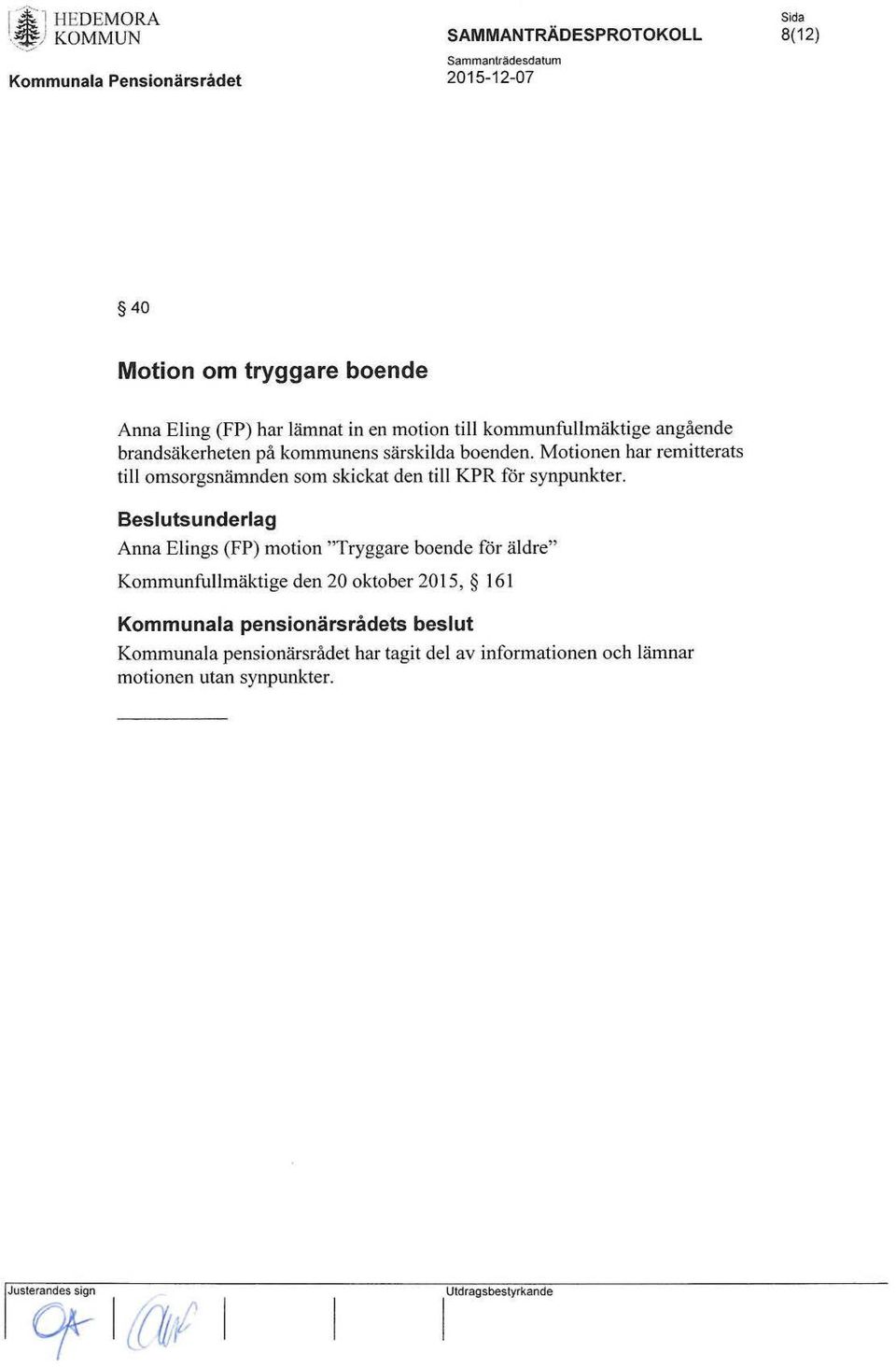 kommunens särskilda boenden. Motionen har remitterats till omsorgsnämnden som skickat den till KPR för synpunkter.