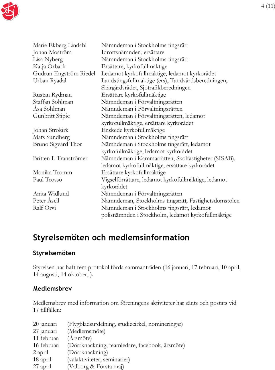 Förvaltningsrätten Åsa Sohlman Nämndeman i Förvaltningsrätten Gunbritt Stipíc Nämndeman i Förvaltningsrätten, ledamot kyrkofullmäktige, ersättare kyrkorådet Johan Strokirk Enskede kyrkofullmäktige